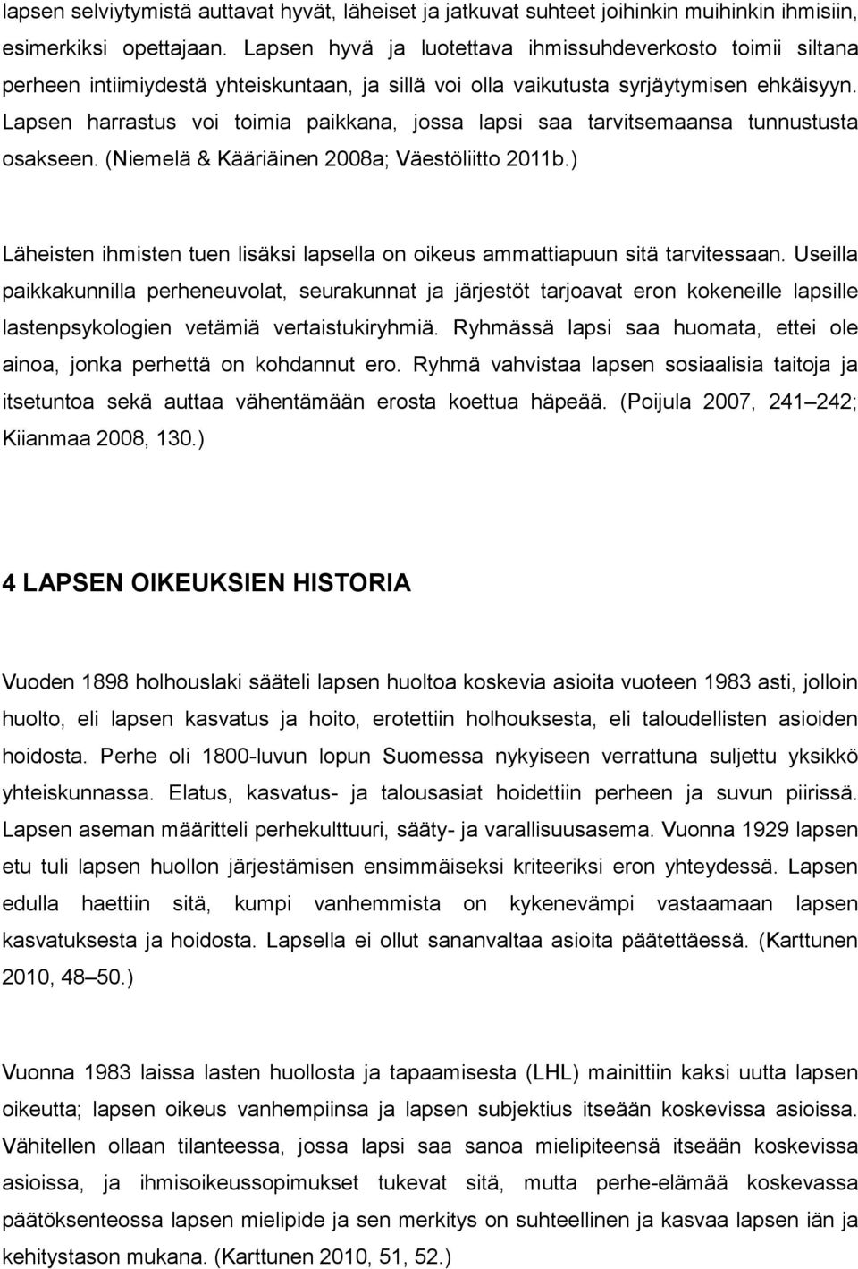 Lapsen harrastus voi toimia paikkana, jossa lapsi saa tarvitsemaansa tunnustusta osakseen. (Niemelä & Kääriäinen 2008a; Väestöliitto 2011b.