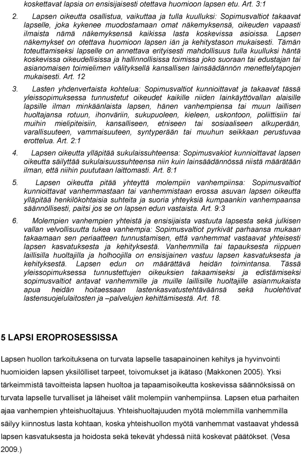 koskevissa asioissa. Lapsen näkemykset on otettava huomioon lapsen iän ja kehitystason mukaisesti.