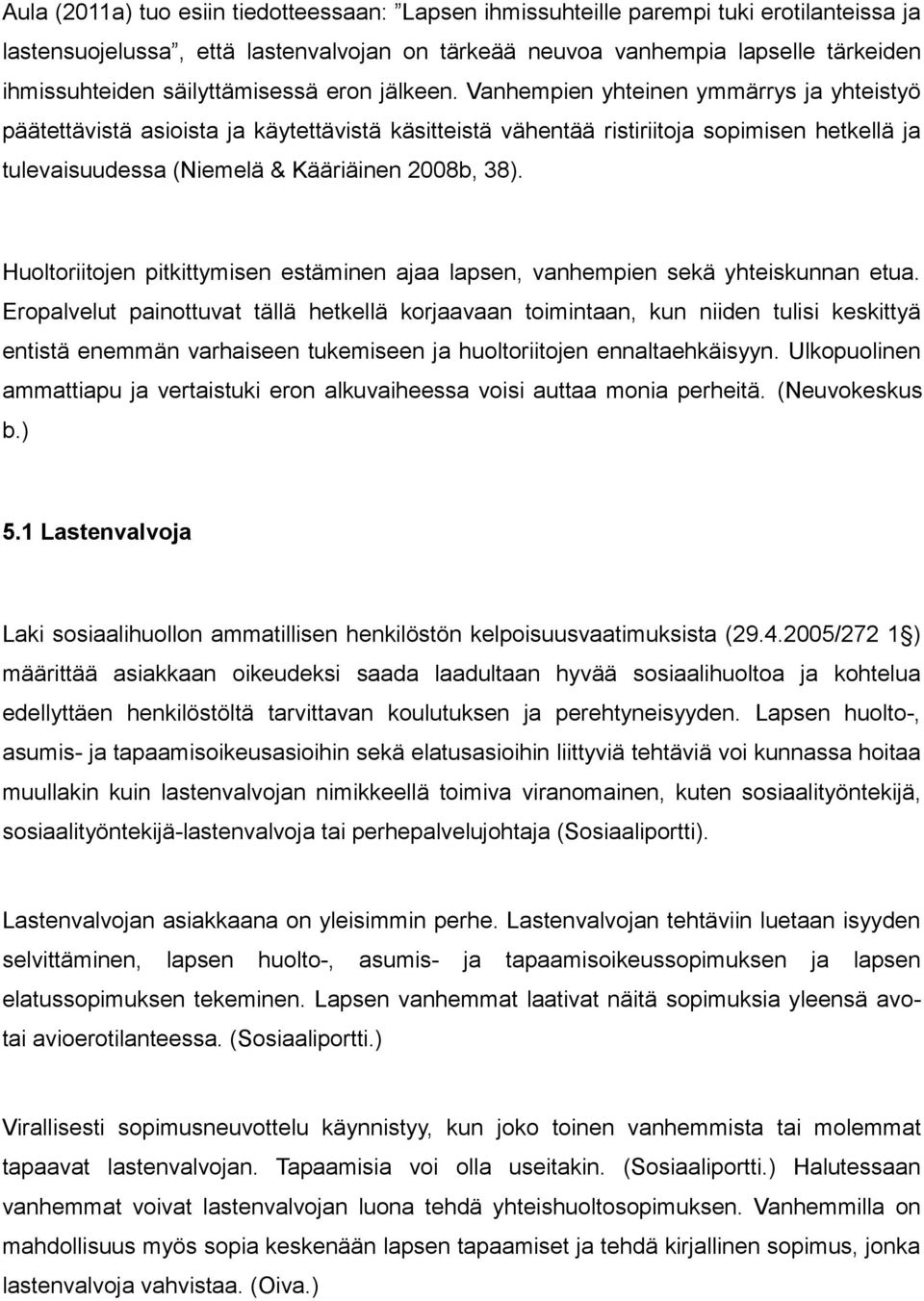 Vanhempien yhteinen ymmärrys ja yhteistyö päätettävistä asioista ja käytettävistä käsitteistä vähentää ristiriitoja sopimisen hetkellä ja tulevaisuudessa (Niemelä & Kääriäinen 2008b, 38).