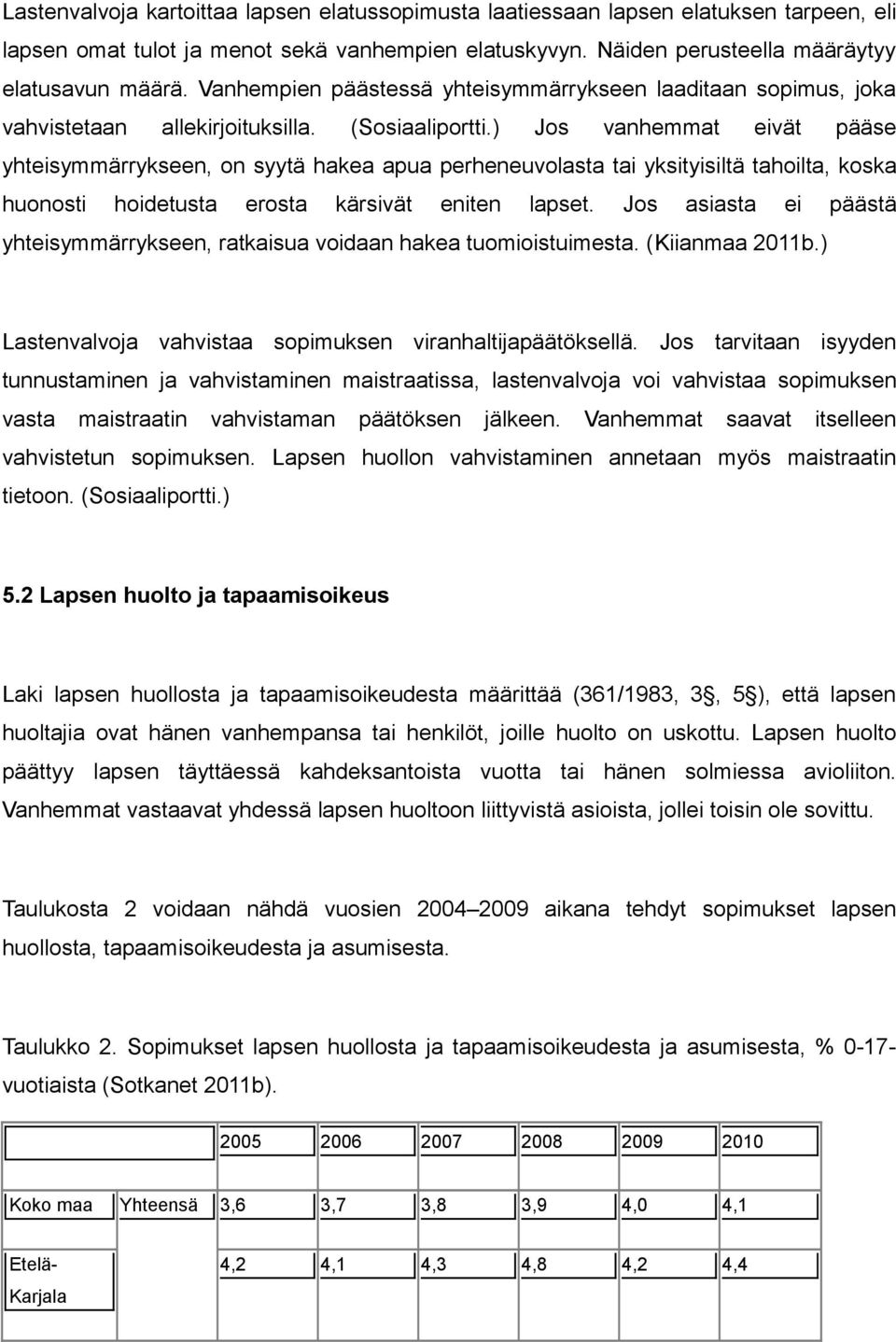 ) Jos vanhemmat eivät pääse yhteisymmärrykseen, on syytä hakea apua perheneuvolasta tai yksityisiltä tahoilta, koska huonosti hoidetusta erosta kärsivät eniten lapset.