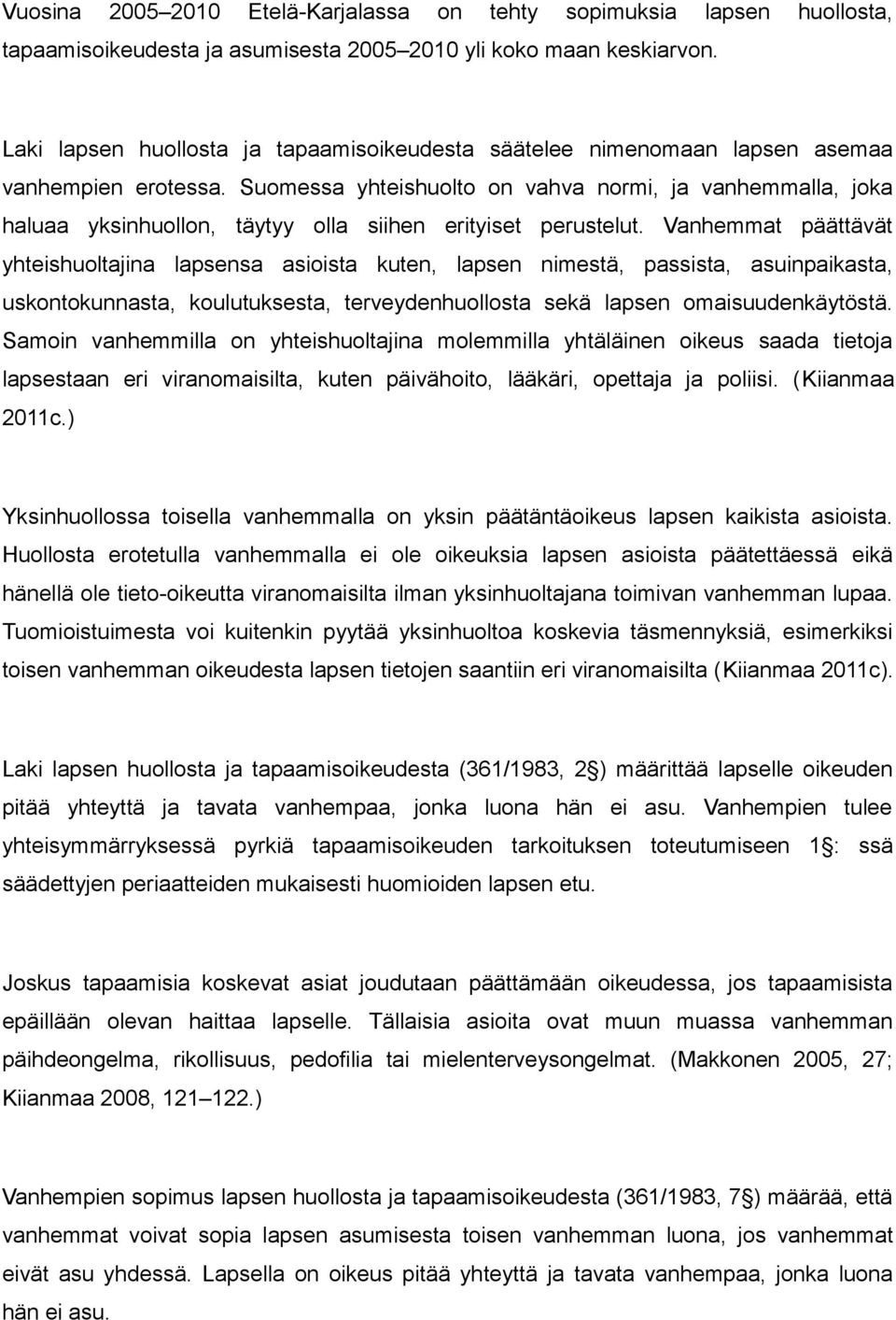 Suomessa yhteishuolto on vahva normi, ja vanhemmalla, joka haluaa yksinhuollon, täytyy olla siihen erityiset perustelut.