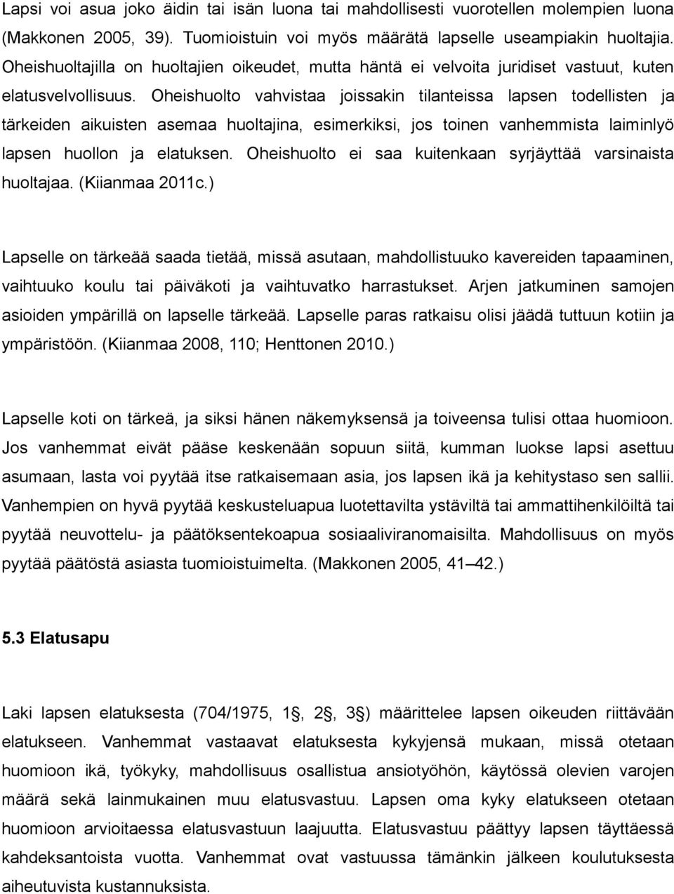 Oheishuolto vahvistaa joissakin tilanteissa lapsen todellisten ja tärkeiden aikuisten asemaa huoltajina, esimerkiksi, jos toinen vanhemmista laiminlyö lapsen huollon ja elatuksen.