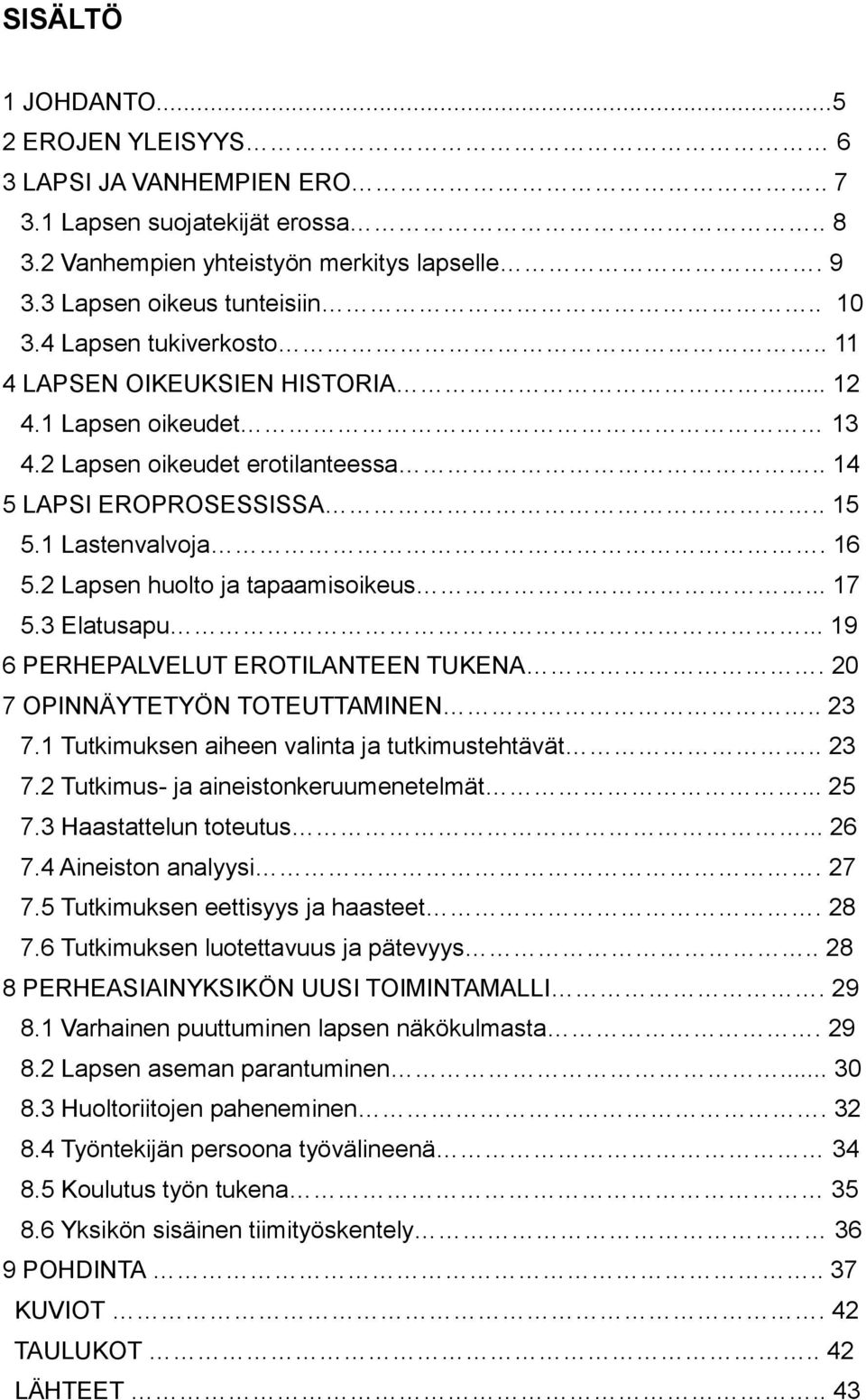 2 Lapsen huolto ja tapaamisoikeus... 17 5.3 Elatusapu... 19 6 PERHEPALVELUT EROTILANTEEN TUKENA. 20 7 OPINNÄYTETYÖN TOTEUTTAMINEN.. 23 7.1 Tutkimuksen aiheen valinta ja tutkimustehtävät.. 23 7.2 Tutkimus- ja aineistonkeruumenetelmät.