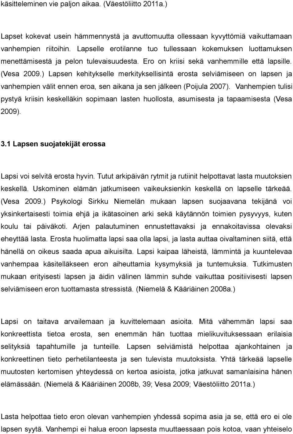 ) Lapsen kehitykselle merkityksellisintä erosta selviämiseen on lapsen ja vanhempien välit ennen eroa, sen aikana ja sen jälkeen (Poijula 2007).