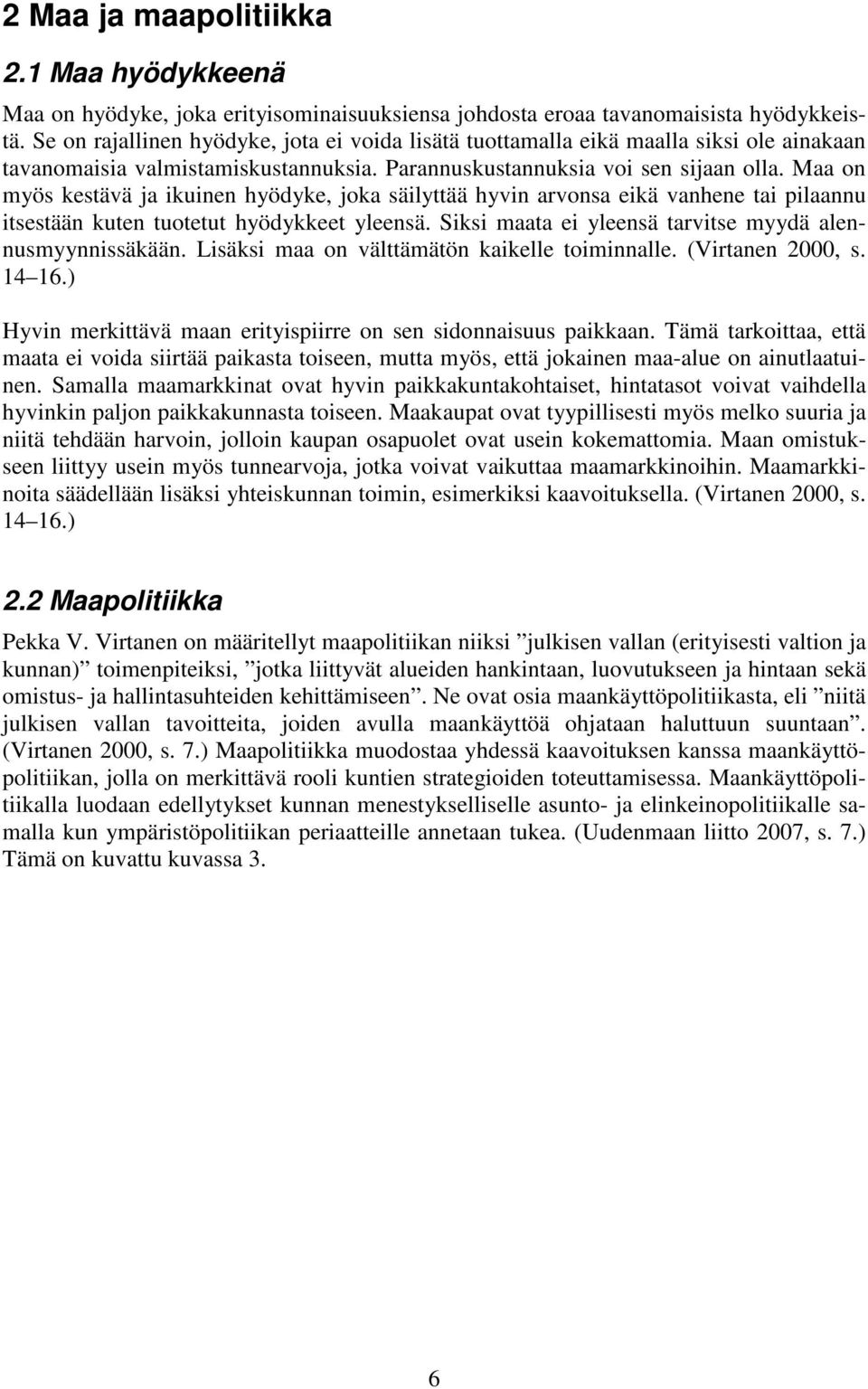 Maa on myös kestävä ja ikuinen hyödyke, joka säilyttää hyvin arvonsa eikä vanhene tai pilaannu itsestään kuten tuotetut hyödykkeet yleensä. Siksi maata ei yleensä tarvitse myydä alennusmyynnissäkään.