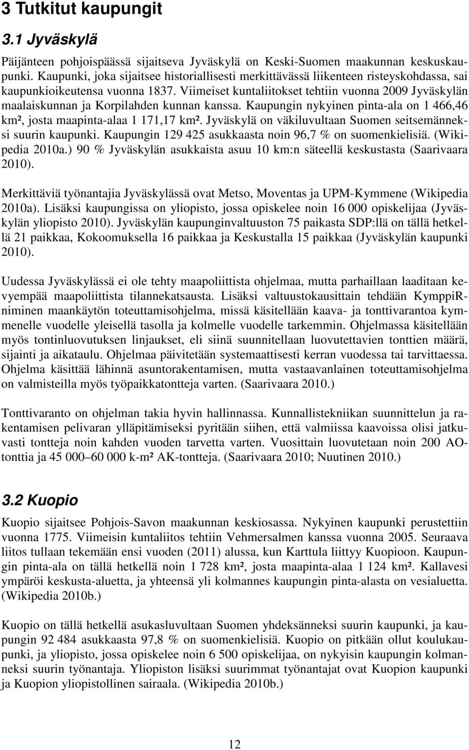 Viimeiset kuntaliitokset tehtiin vuonna 2009 Jyväskylän maalaiskunnan ja Korpilahden kunnan kanssa. Kaupungin nykyinen pinta-ala on 1 466,46 km², josta maapinta-alaa 1 171,17 km².