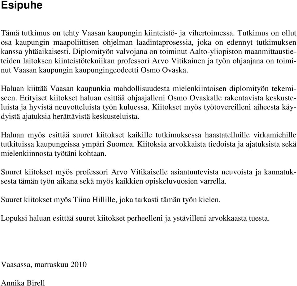 Diplomityön valvojana on toiminut Aalto-yliopiston maanmittaustieteiden laitoksen kiinteistötekniikan professori Arvo Vitikainen ja työn ohjaajana on toiminut Vaasan kaupungin kaupungingeodeetti Osmo