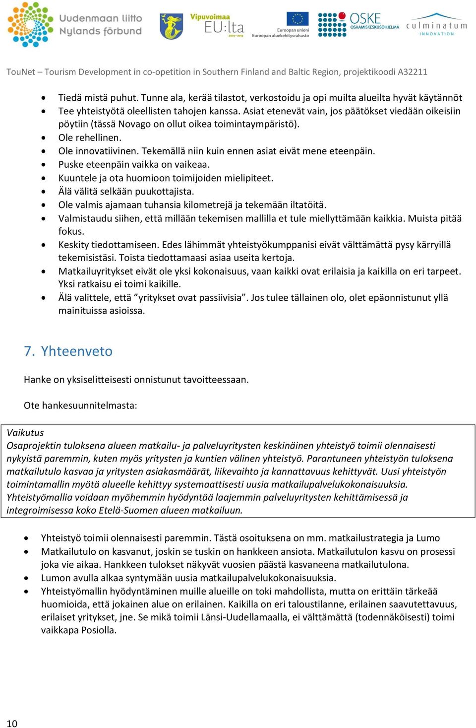 Puske eteenpäin vaikka on vaikeaa. Kuuntele ja ota huomioon toimijoiden mielipiteet. Älä välitä selkään puukottajista. Ole valmis ajamaan tuhansia kilometrejä ja tekemään iltatöitä.