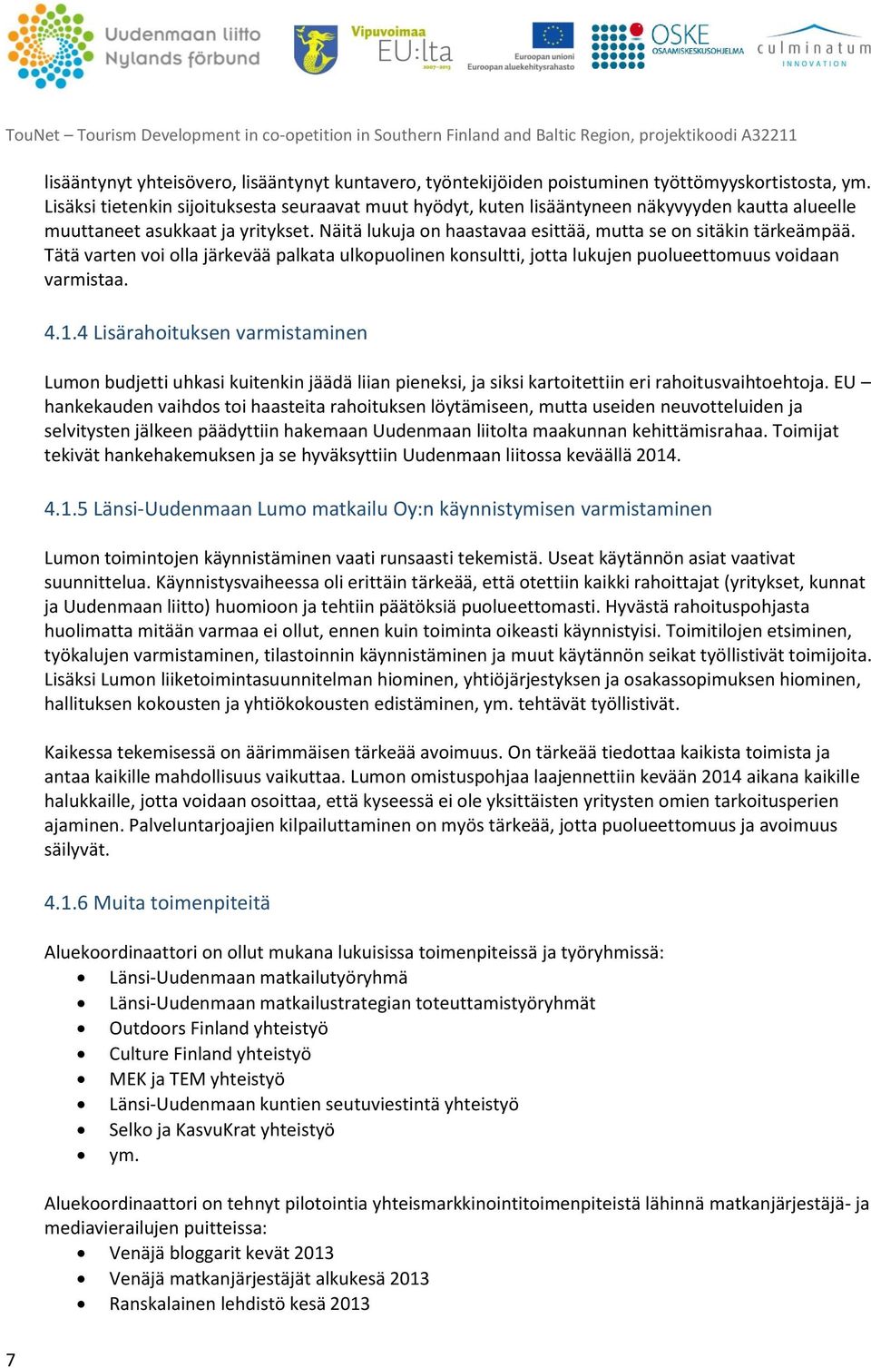 Näitä lukuja on haastavaa esittää, mutta se on sitäkin tärkeämpää. Tätä varten voi olla järkevää palkata ulkopuolinen konsultti, jotta lukujen puolueettomuus voidaan varmistaa. 4.1.