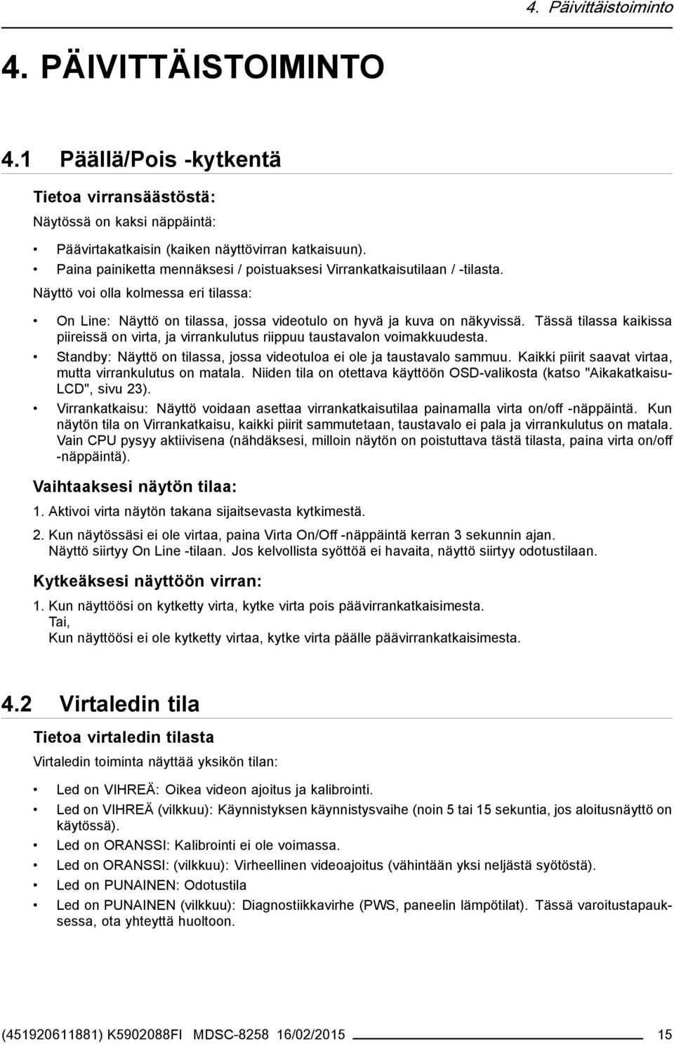Tässä tilassa kaikissa piireissä on virta, ja virrankulutus riippuu taustavalon voimakkuudesta. Standby: Näyttö on tilassa, jossa videotuloa ei ole ja taustavalo sammuu.