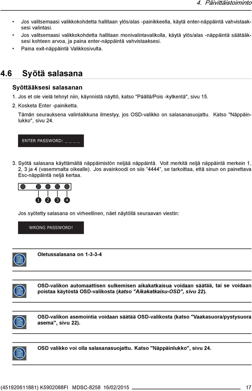 6 Syötä salasana Syöttääksesi salasanan 1. Jos et ole vielä tehnyt niin, käynnistä näyttö, katso "Päällä/Pois -kytkentä", sivu 15. 2. Kosketa Enter -painiketta.