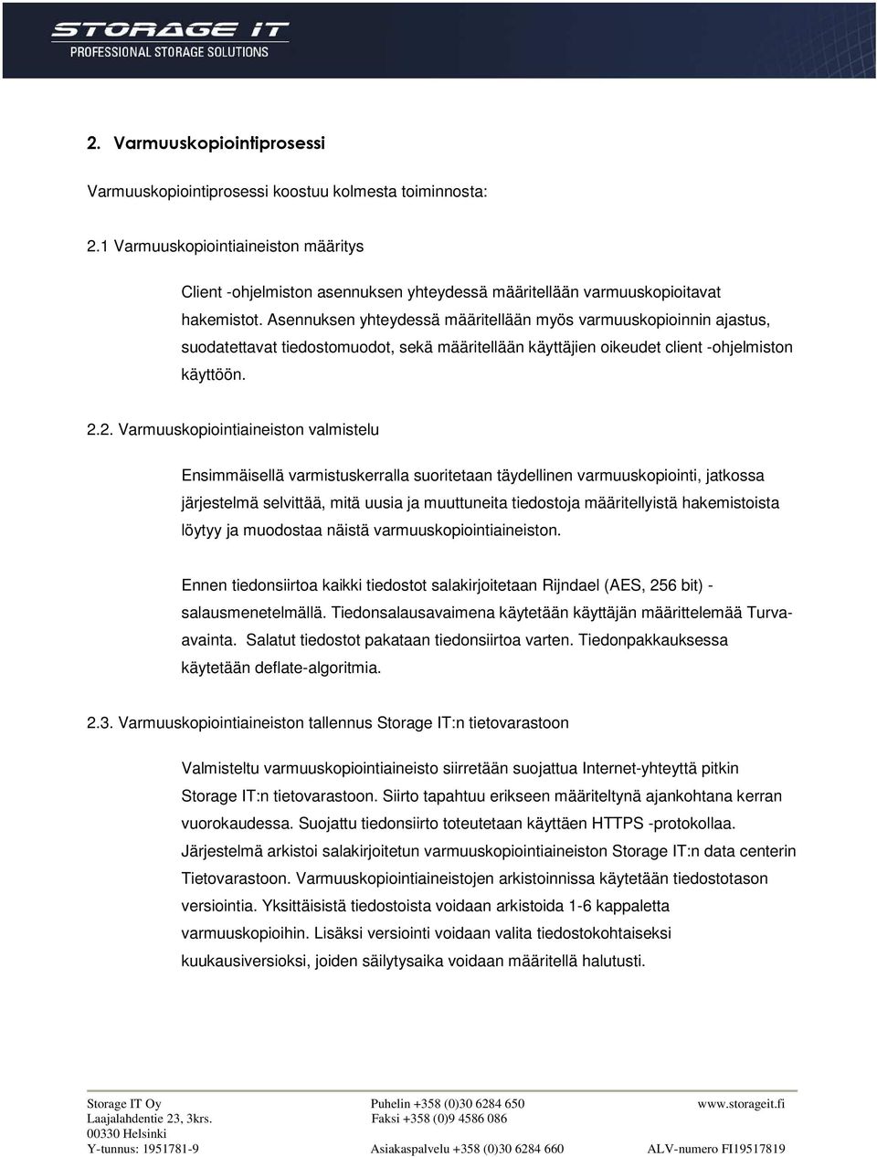 Asennuksen yhteydessä määritellään myös varmuuskopioinnin ajastus, suodatettavat tiedostomuodot, sekä määritellään käyttäjien oikeudet client -ohjelmiston käyttöön. 2.