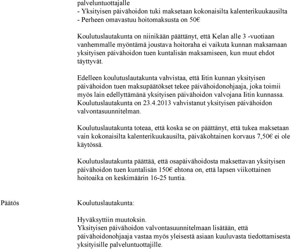 Edelleen koulutuslautakunta vahvistaa, että Iitin kunnan yksityisen päivähoidon tuen maksupäätökset tekee päivähoidonohjaaja, joka toimii myös lain edellyttämänä yksityisen päivähoidon valvojana