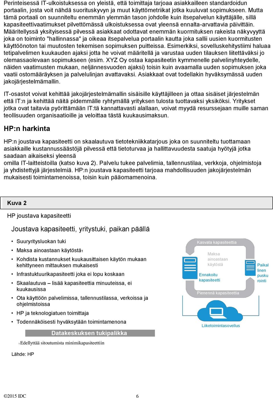 Määritellyssä yksityisessä pilvessä asiakkaat odottavat enemmän kuormituksen rakeista näkyvyyttä joka on toiminto "hallinnassa" ja oikeaa itsepalvelua portaalin kautta joka sallii uusien kuormitusten