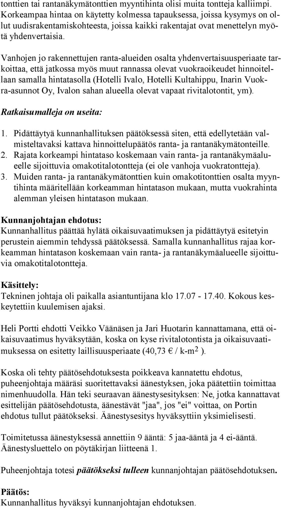 Vanhojen jo rakennettujen ranta-alueiden osalta yhdenvertaisuusperiaate tarkoit taa, että jatkossa myös muut rannassa olevat vuokraoikeudet hin noi tellaan samalla hintatasolla (Hotelli Ivalo,