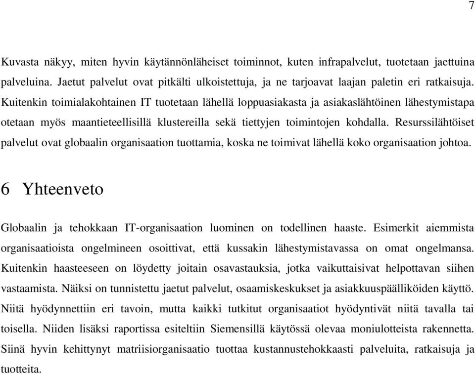 Kuitenkin toimialakohtainen IT tuotetaan lähellä loppuasiakasta ja asiakaslähtöinen lähestymistapa otetaan myös maantieteellisillä klustereilla sekä tiettyjen toimintojen kohdalla.