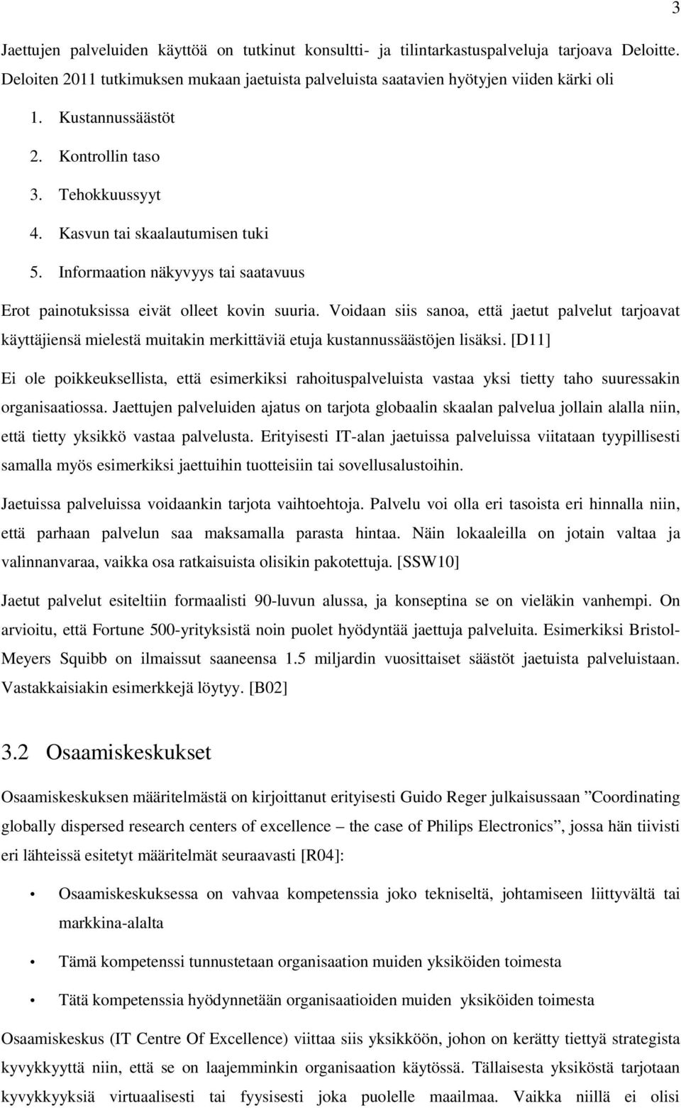 Voidaan siis sanoa, että jaetut palvelut tarjoavat käyttäjiensä mielestä muitakin merkittäviä etuja kustannussäästöjen lisäksi.