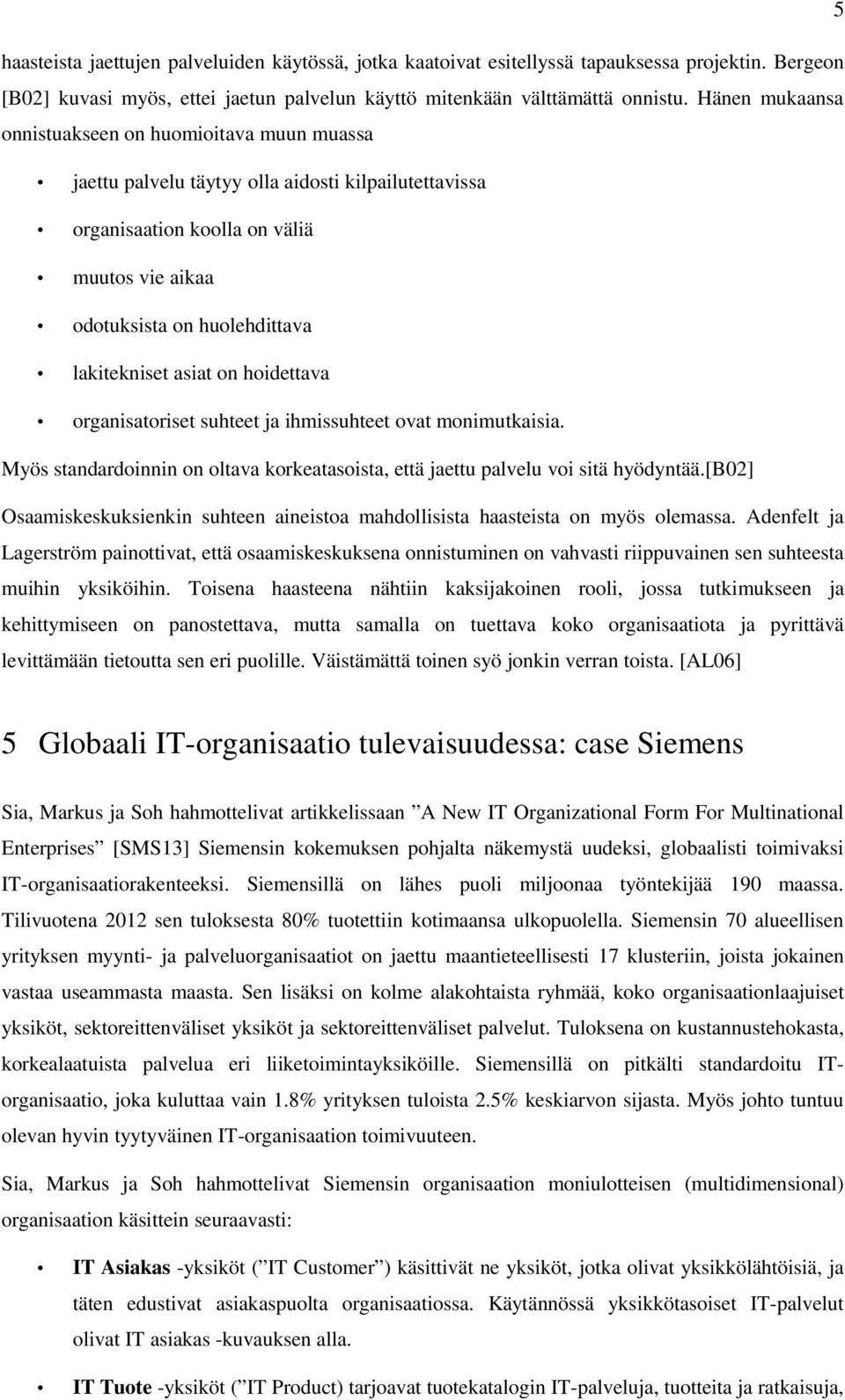 asiat on hoidettava organisatoriset suhteet ja ihmissuhteet ovat monimutkaisia. Myös standardoinnin on oltava korkeatasoista, että jaettu palvelu voi sitä hyödyntää.