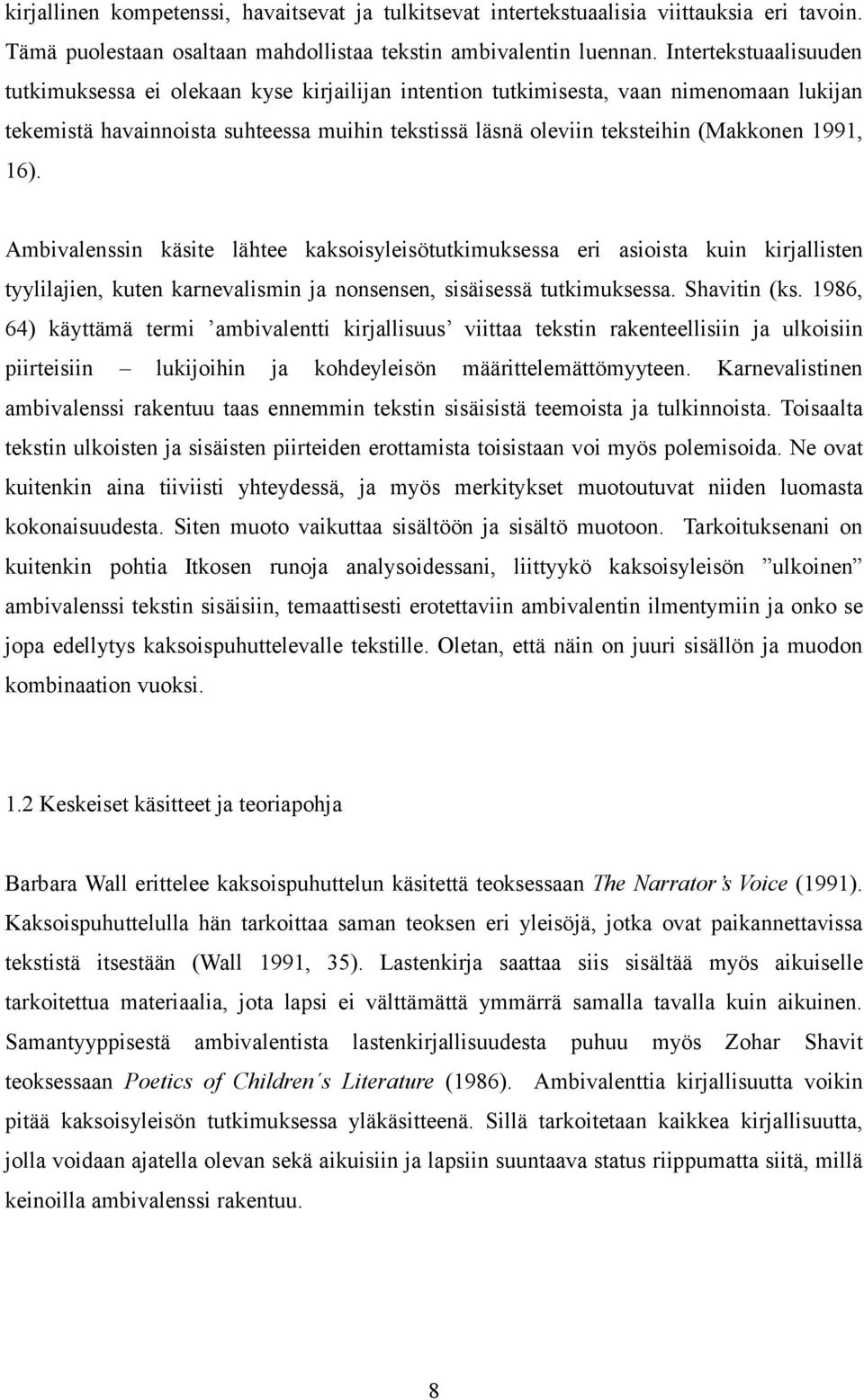 1991, 16). Ambivalenssin käsite lähtee kaksoisyleisötutkimuksessa eri asioista kuin kirjallisten tyylilajien, kuten karnevalismin ja nonsensen, sisäisessä tutkimuksessa. Shavitin (ks.