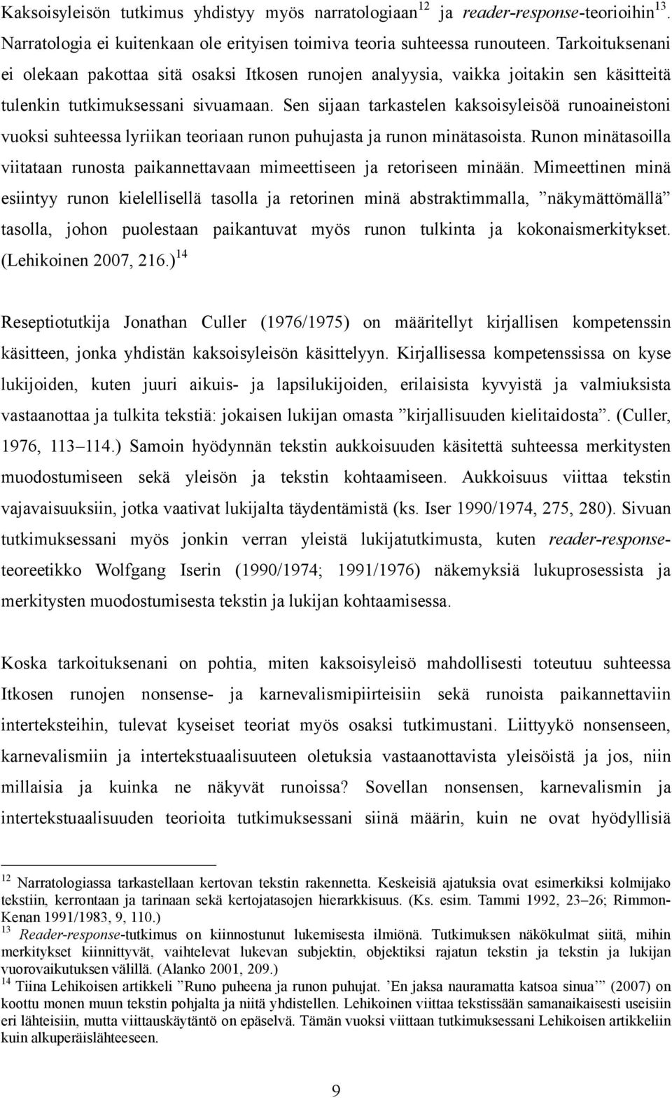 Sen sijaan tarkastelen kaksoisyleisöä runoaineistoni vuoksi suhteessa lyriikan teoriaan runon puhujasta ja runon minätasoista.