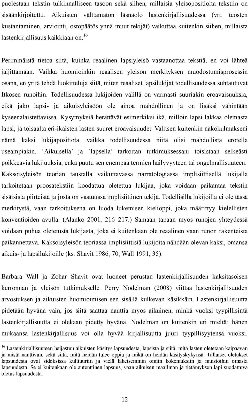 16 Perimmäistä tietoa siitä, kuinka reaalinen lapsiyleisö vastaanottaa tekstiä, en voi lähteä jäljittämään.