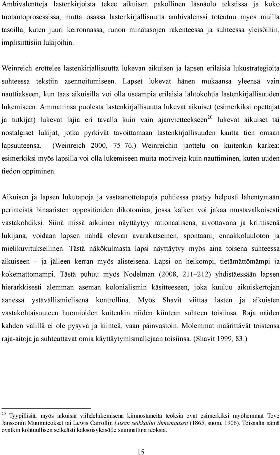 Weinreich erottelee lastenkirjallisuutta lukevan aikuisen ja lapsen erilaisia lukustrategioita suhteessa tekstiin asennoitumiseen.