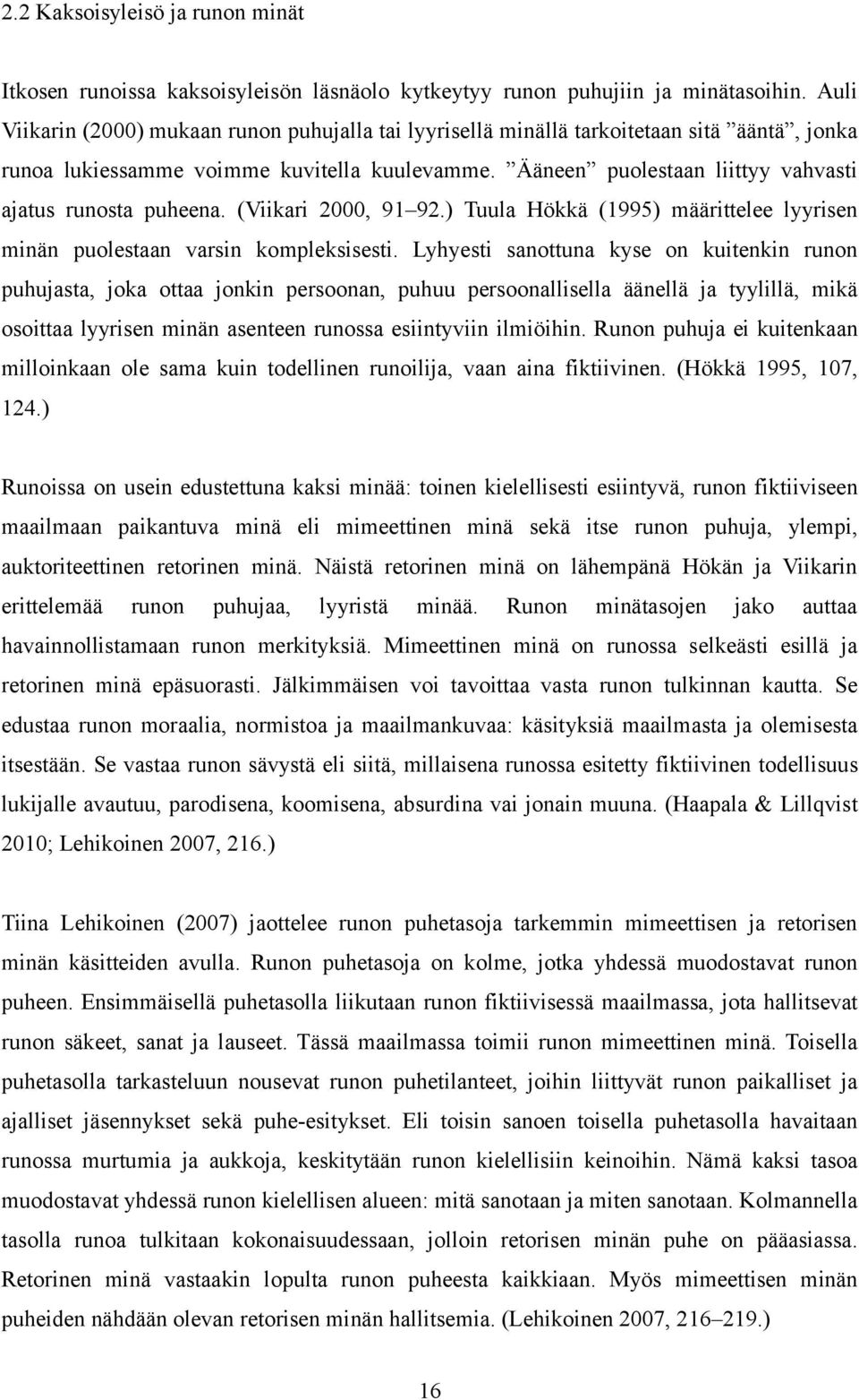 Ääneen puolestaan liittyy vahvasti ajatus runosta puheena. (Viikari 2000, 91 92.) Tuula Hökkä (1995) määrittelee lyyrisen minän puolestaan varsin kompleksisesti.