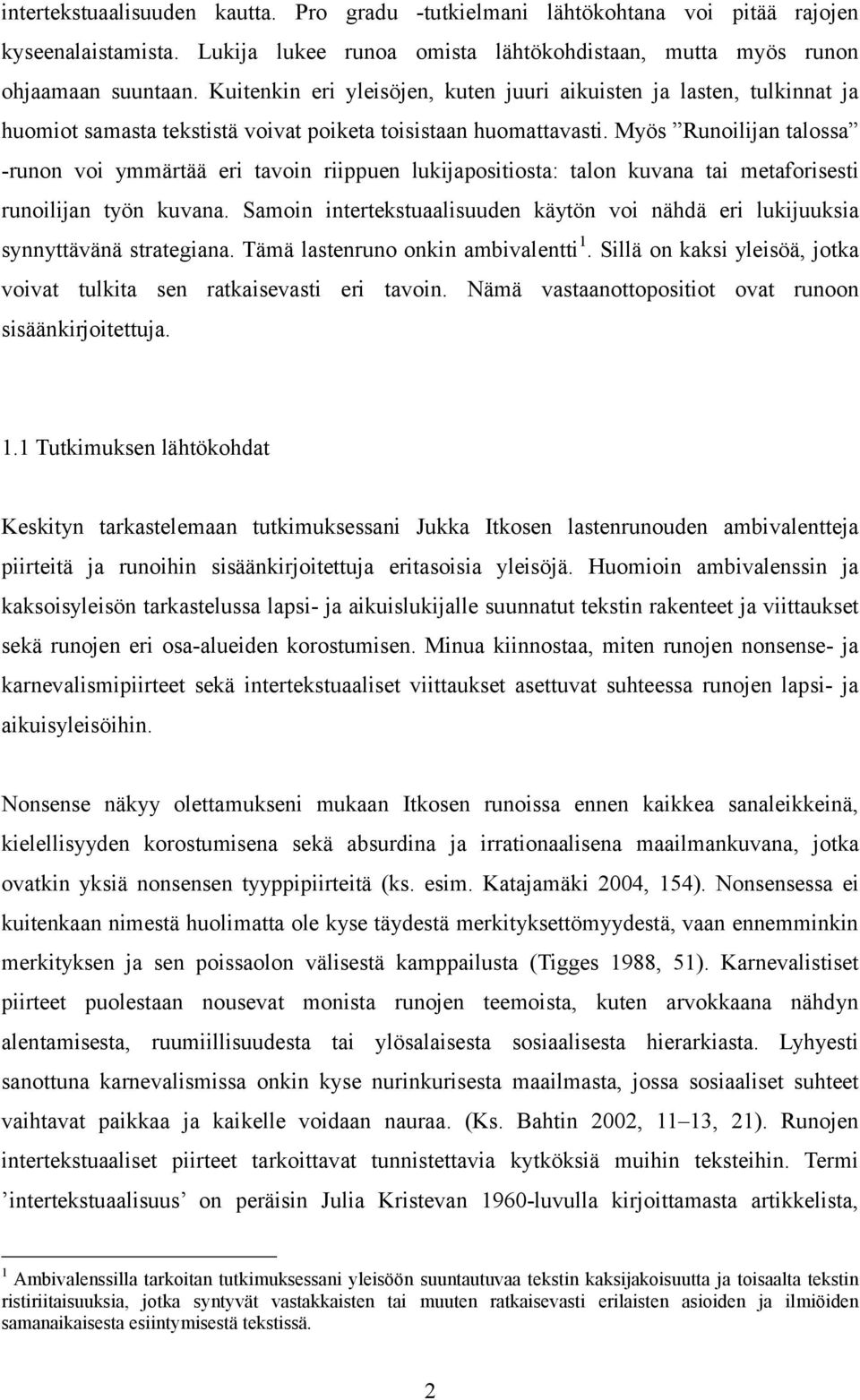 Myös Runoilijan talossa -runon voi ymmärtää eri tavoin riippuen lukijapositiosta: talon kuvana tai metaforisesti runoilijan työn kuvana.