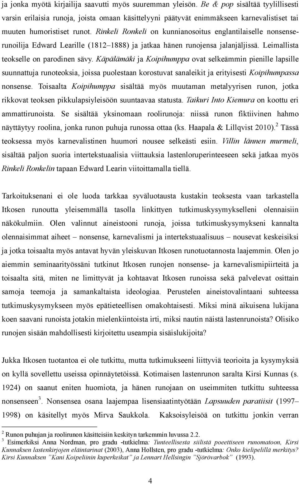 Rinkeli Ronkeli on kunnianosoitus englantilaiselle nonsenserunoilija Edward Learille (1812 1888) ja jatkaa hänen runojensa jalanjäljissä. Leimallista teokselle on parodinen sävy.