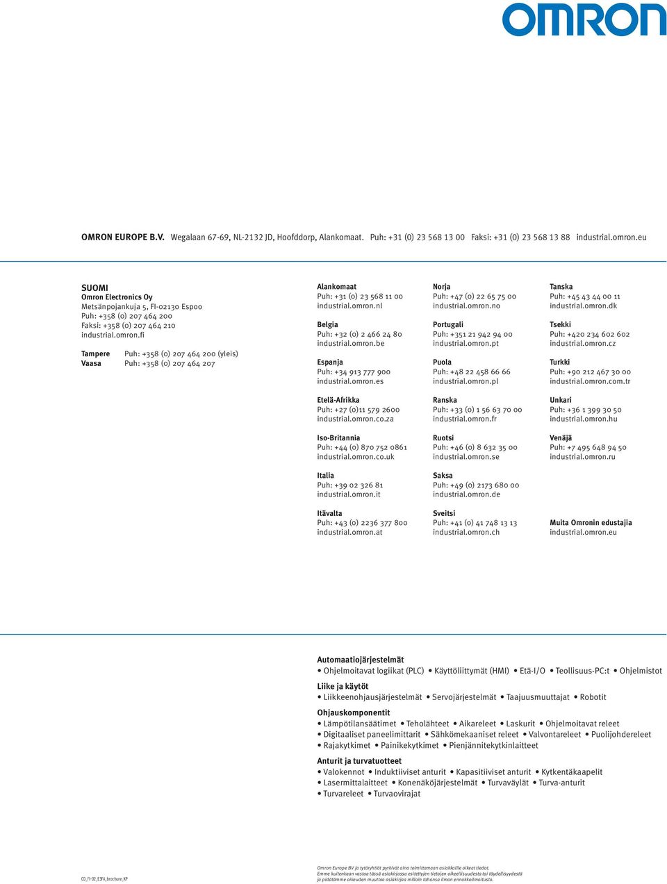 fi Tampere Puh: +358 (0) 207 464 200 (yleis) Vaasa Puh: +358 (0) 207 464 207 Alankomaat Puh: +31 (0) 23 568 11 00 industrial.omron.nl Belgia Puh: +32 (0) 2 466 24 80 industrial.omron.be Espanja Puh: +34 913 777 900 industrial.