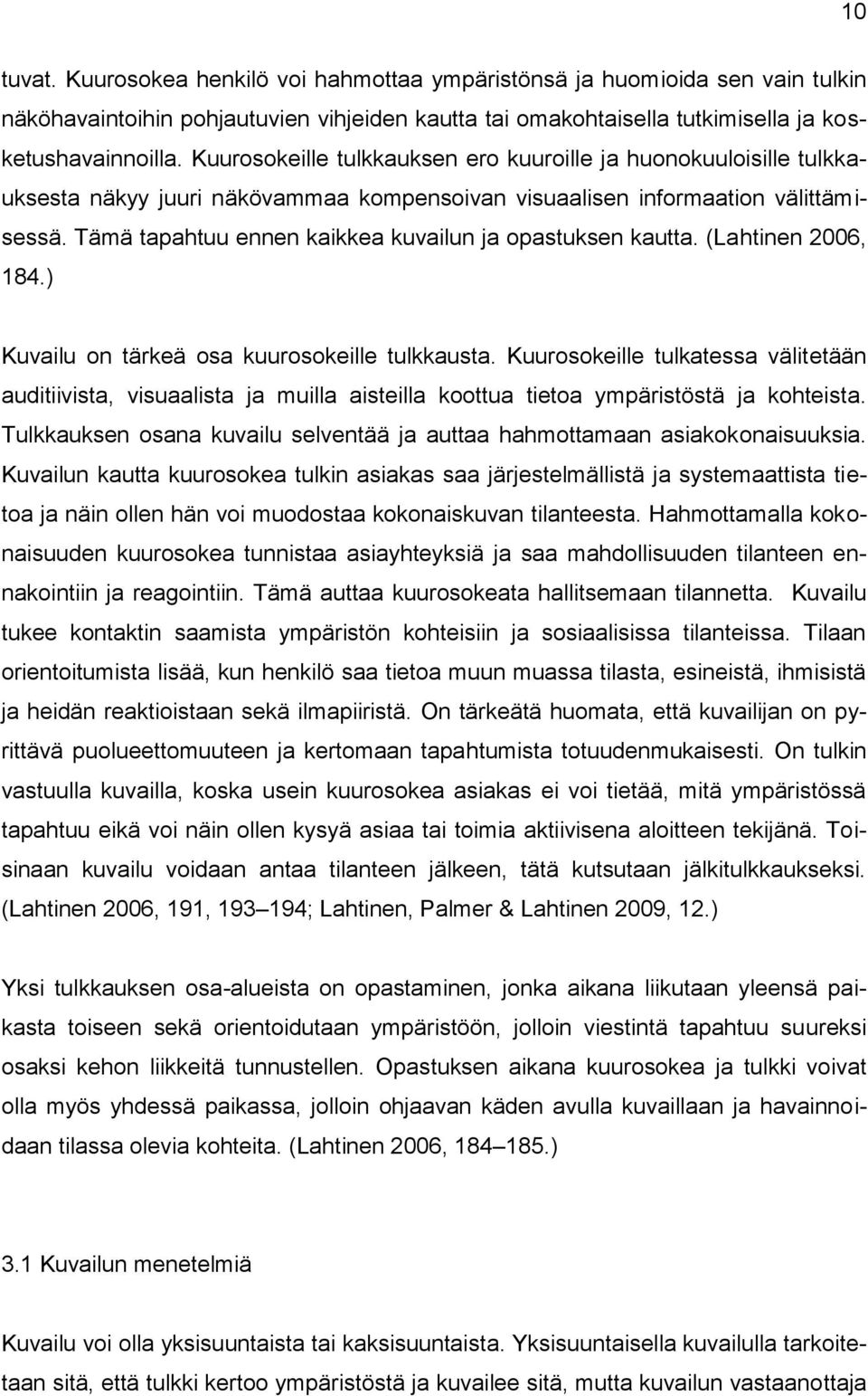 Tämä tapahtuu ennen kaikkea kuvailun ja opastuksen kautta. (Lahtinen 2006, 184.) Kuvailu on tärkeä osa kuurosokeille tulkkausta.