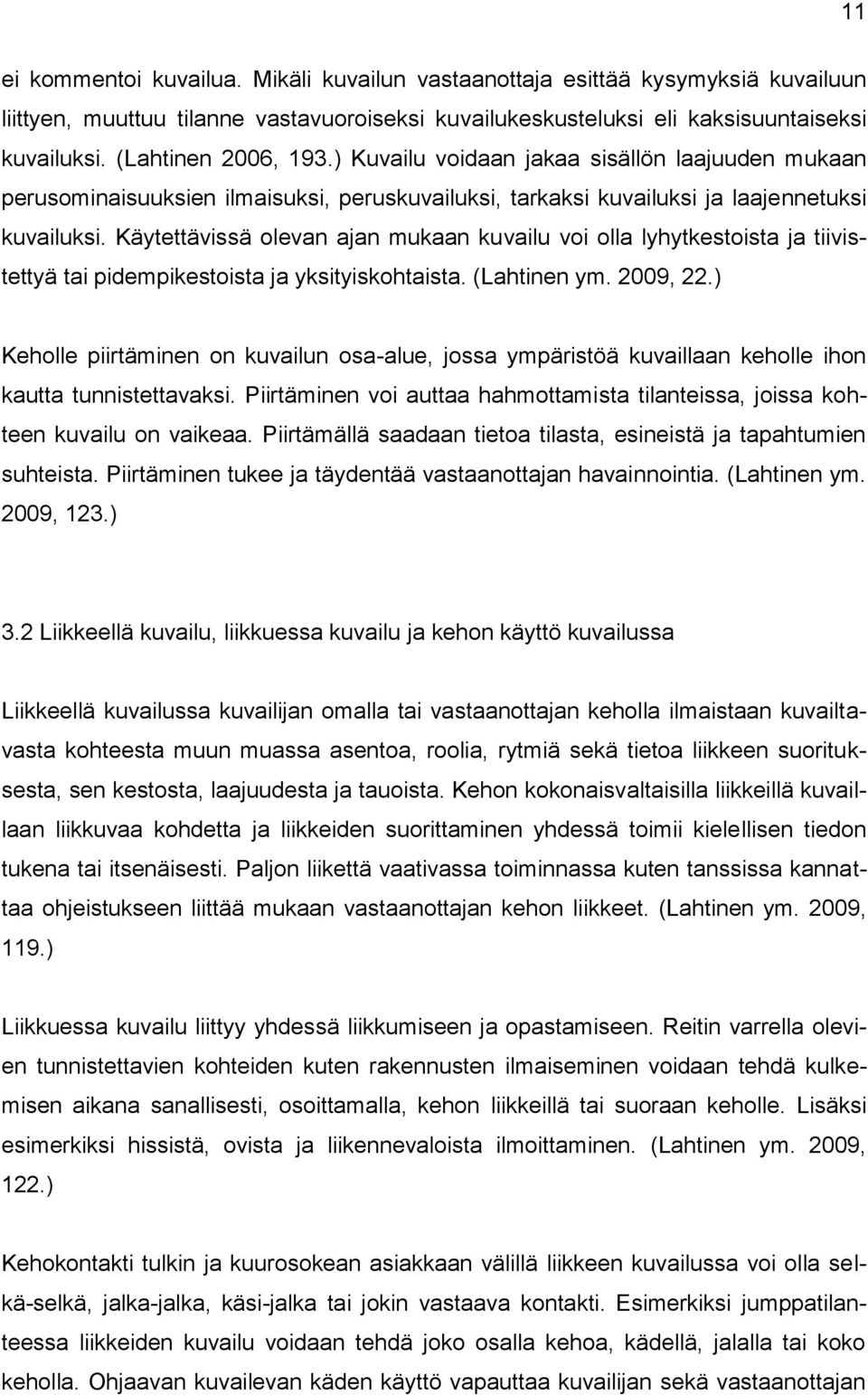 Käytettävissä olevan ajan mukaan kuvailu voi olla lyhytkestoista ja tiivistettyä tai pidempikestoista ja yksityiskohtaista. (Lahtinen ym. 2009, 22.