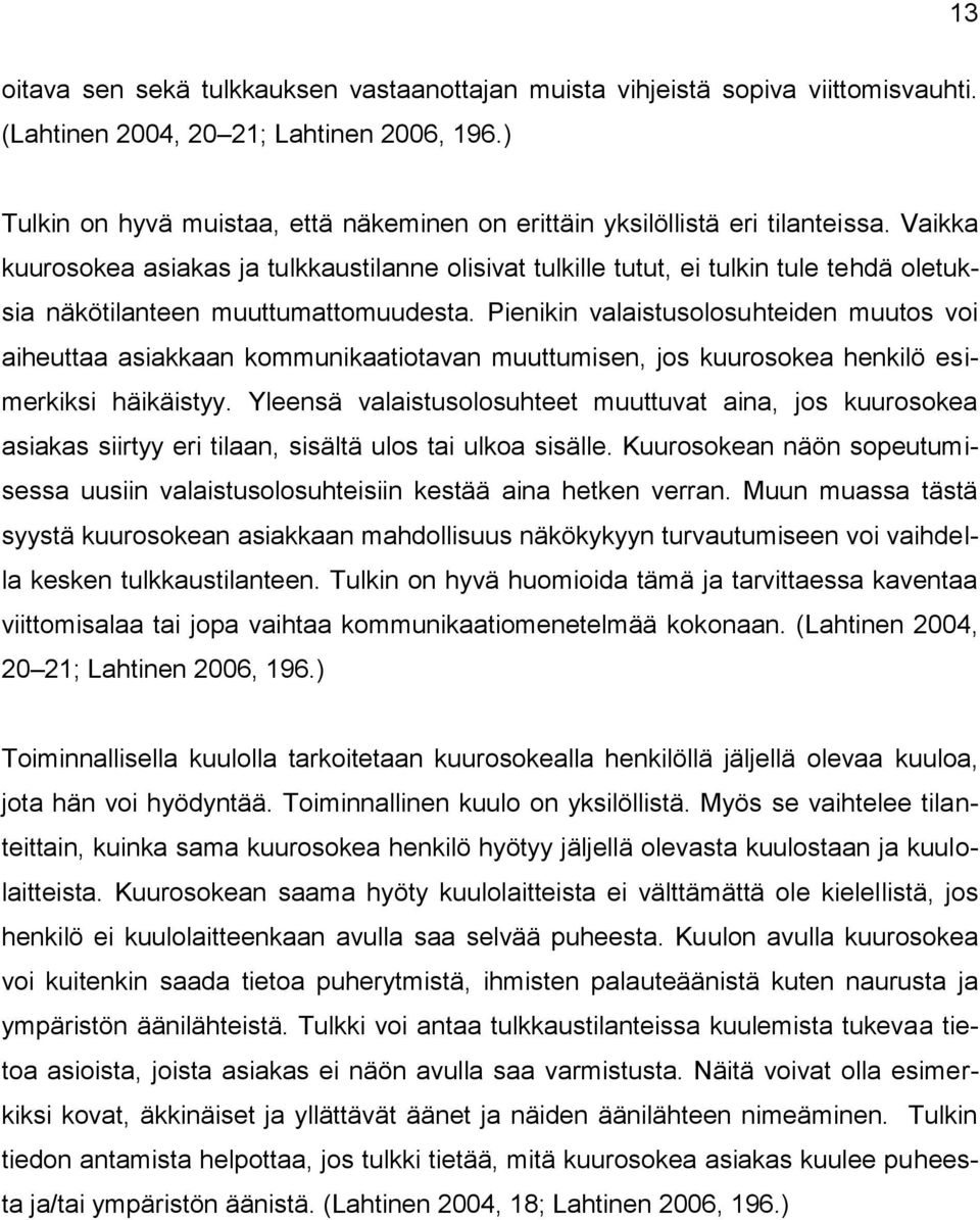 Vaikka kuurosokea asiakas ja tulkkaustilanne olisivat tulkille tutut, ei tulkin tule tehdä oletuksia näkötilanteen muuttumattomuudesta.