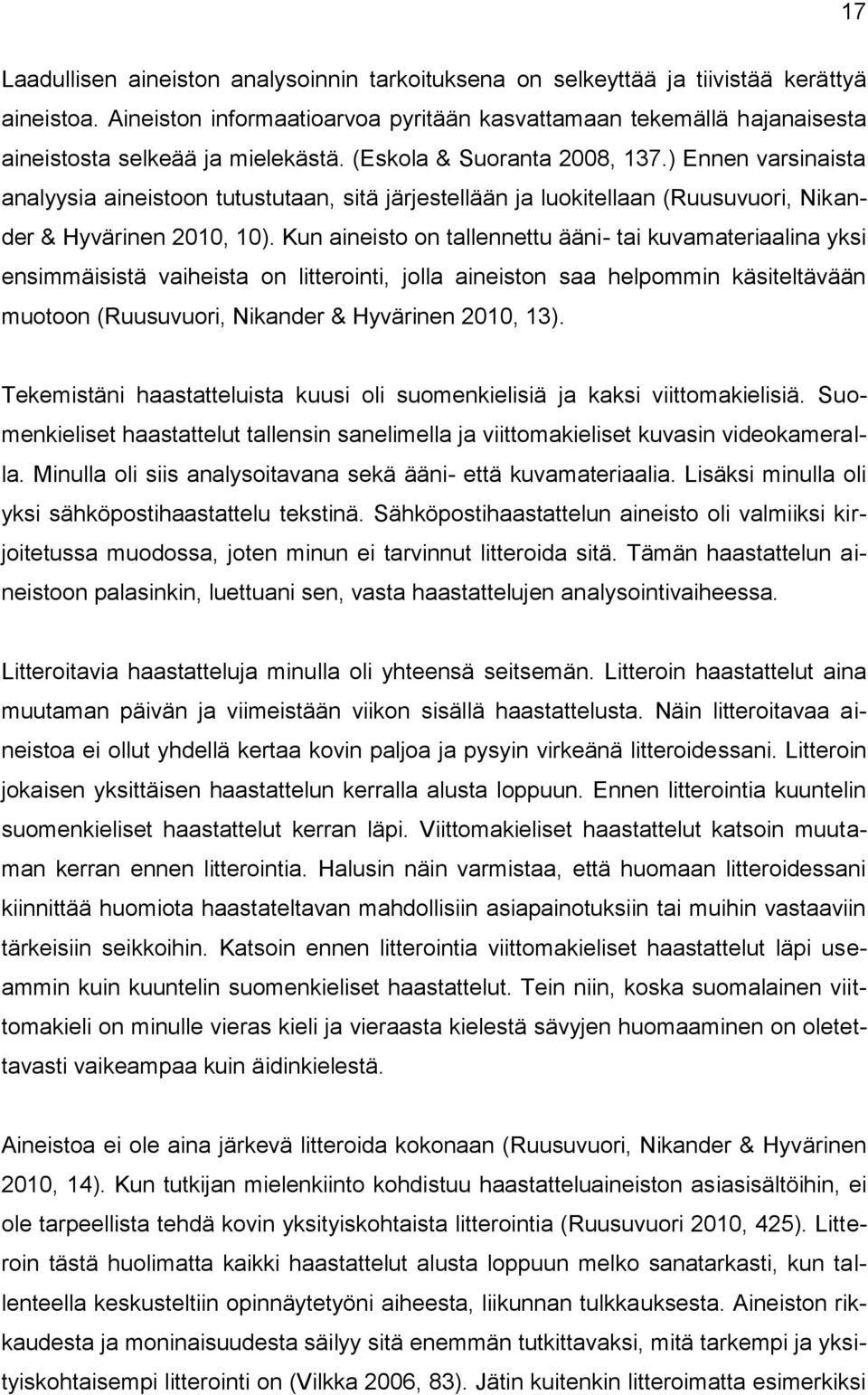 ) Ennen varsinaista analyysia aineistoon tutustutaan, sitä järjestellään ja luokitellaan (Ruusuvuori, Nikander & Hyvärinen 2010, 10).