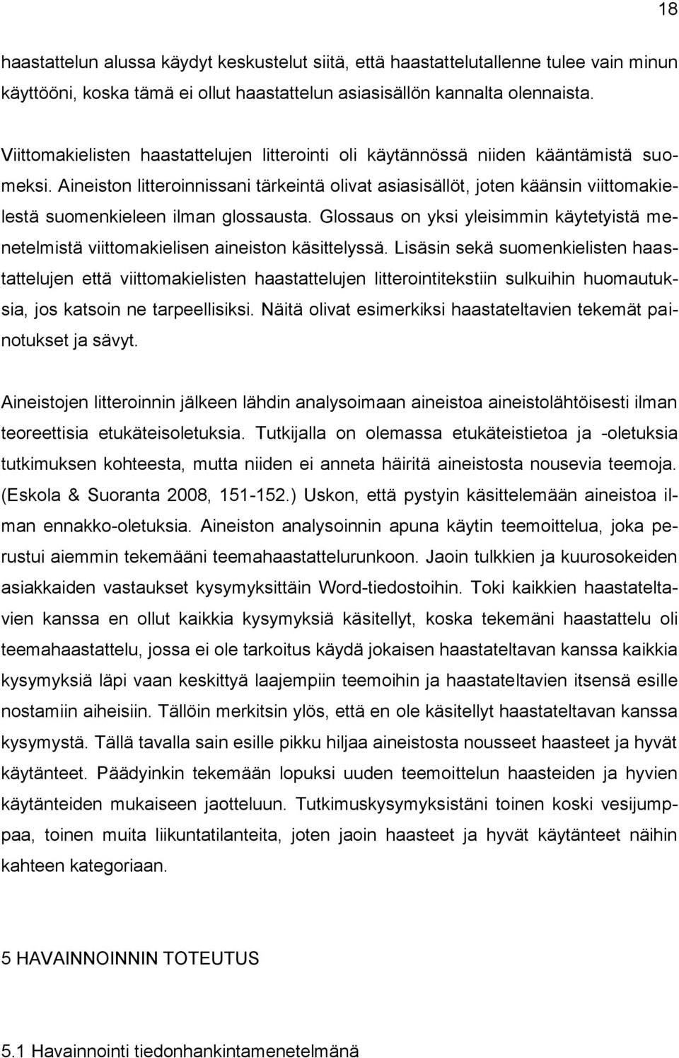 Aineiston litteroinnissani tärkeintä olivat asiasisällöt, joten käänsin viittomakielestä suomenkieleen ilman glossausta.