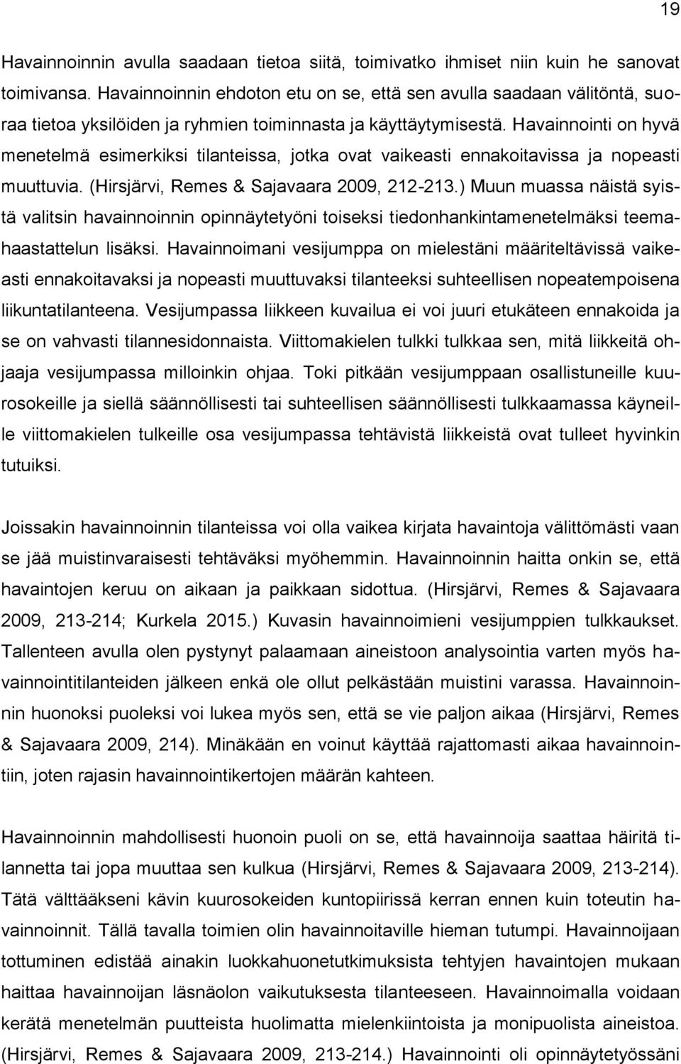 Havainnointi on hyvä menetelmä esimerkiksi tilanteissa, jotka ovat vaikeasti ennakoitavissa ja nopeasti muuttuvia. (Hirsjärvi, Remes & Sajavaara 2009, 212-213.