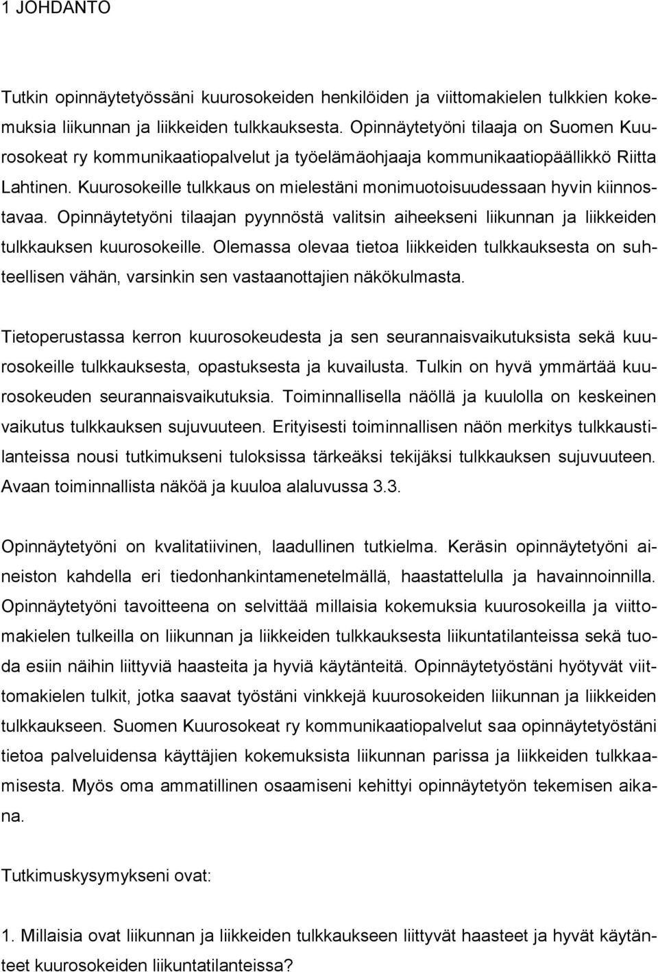 Kuurosokeille tulkkaus on mielestäni monimuotoisuudessaan hyvin kiinnostavaa. Opinnäytetyöni tilaajan pyynnöstä valitsin aiheekseni liikunnan ja liikkeiden tulkkauksen kuurosokeille.