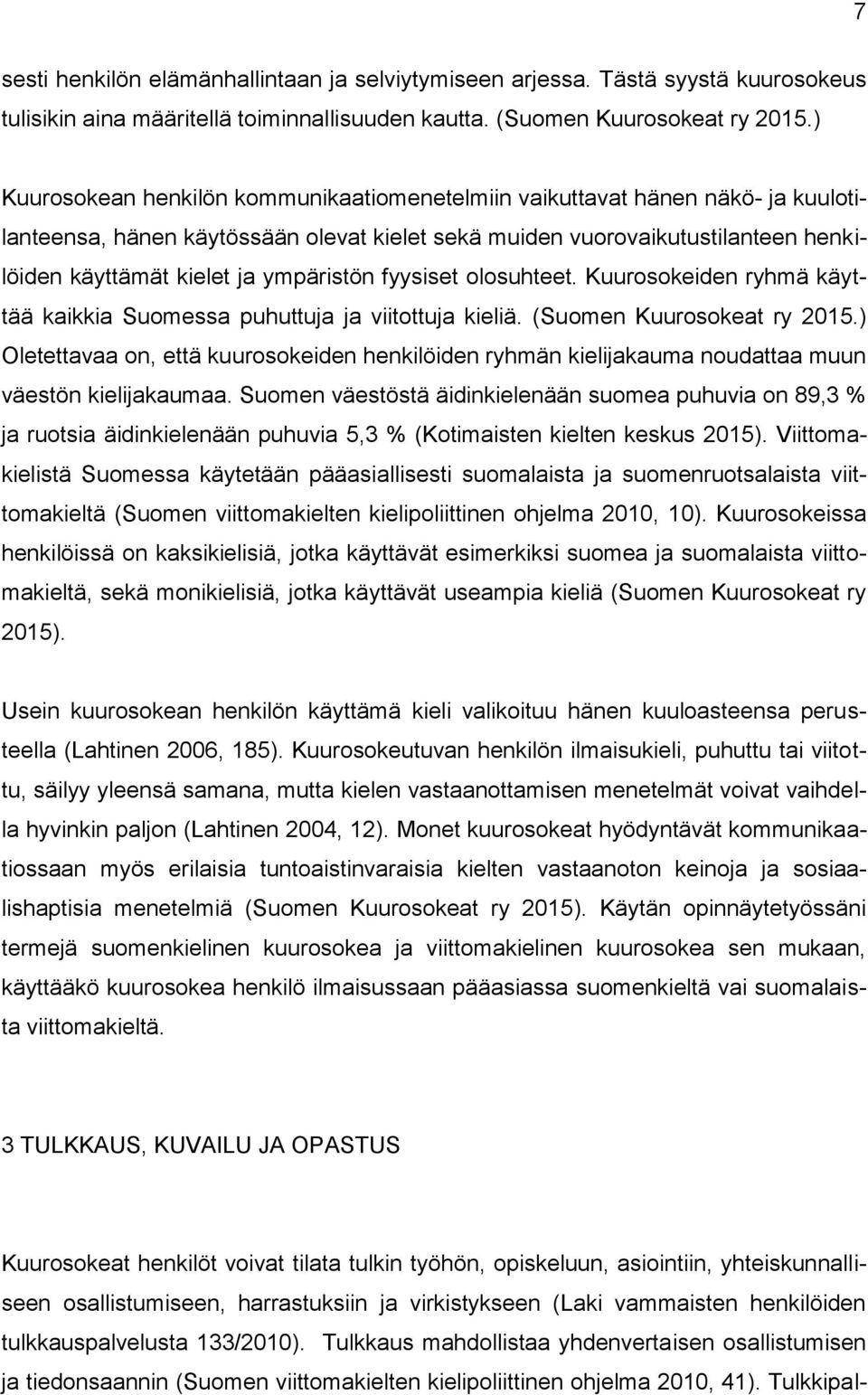 ympäristön fyysiset olosuhteet. Kuurosokeiden ryhmä käyttää kaikkia Suomessa puhuttuja ja viitottuja kieliä. (Suomen Kuurosokeat ry 2015.