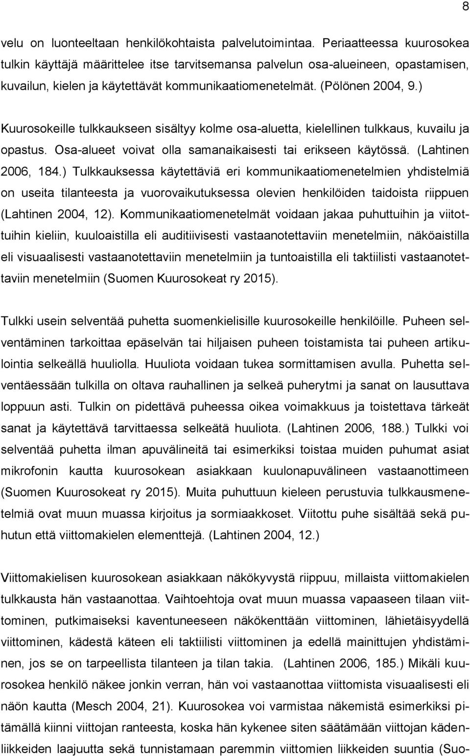 ) Kuurosokeille tulkkaukseen sisältyy kolme osa-aluetta, kielellinen tulkkaus, kuvailu ja opastus. Osa-alueet voivat olla samanaikaisesti tai erikseen käytössä. (Lahtinen 2006, 184.