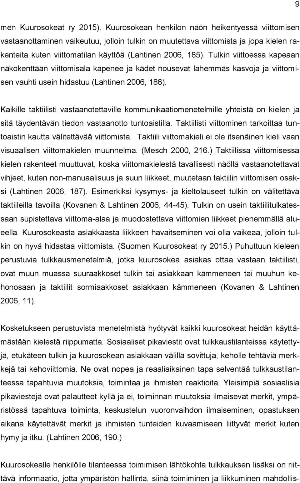 Tulkin viittoessa kapeaan näkökenttään viittomisala kapenee ja kädet nousevat lähemmäs kasvoja ja viittomisen vauhti usein hidastuu (Lahtinen 2006, 186).