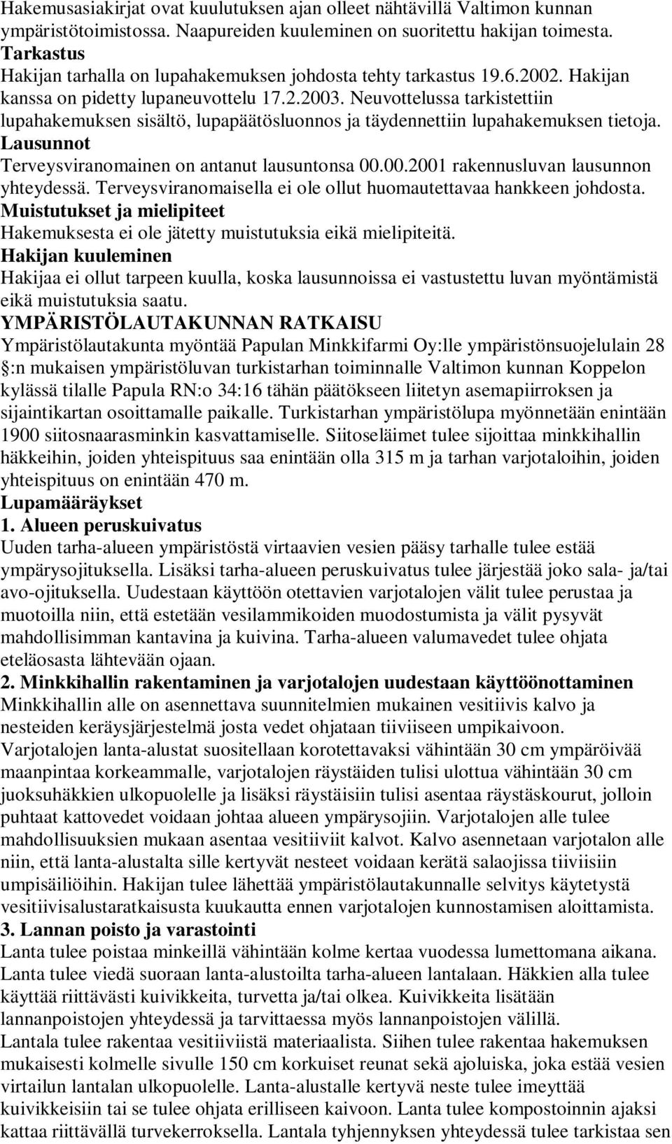 Neuvottelussa tarkistettiin lupahakemuksen sisältö, lupapäätösluonnos ja täydennettiin lupahakemuksen tietoja. Lausunnot Terveysviranomainen on antanut lausuntonsa 00.