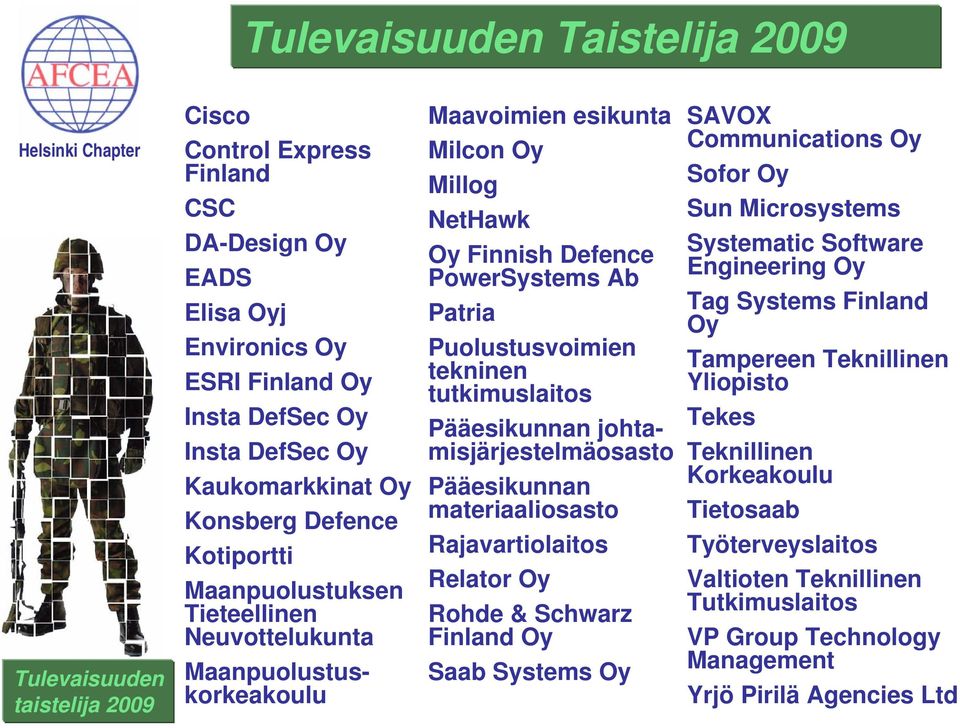 Pääesikunnan johtamisjärjestelmäosasto Pääesikunnan materiaaliosasto Rajavartiolaitos Relator Oy Rohde & Schwarz Finland Oy Saab Systems Oy SAVOX Communications Oy Sofor Oy Sun Microsystems