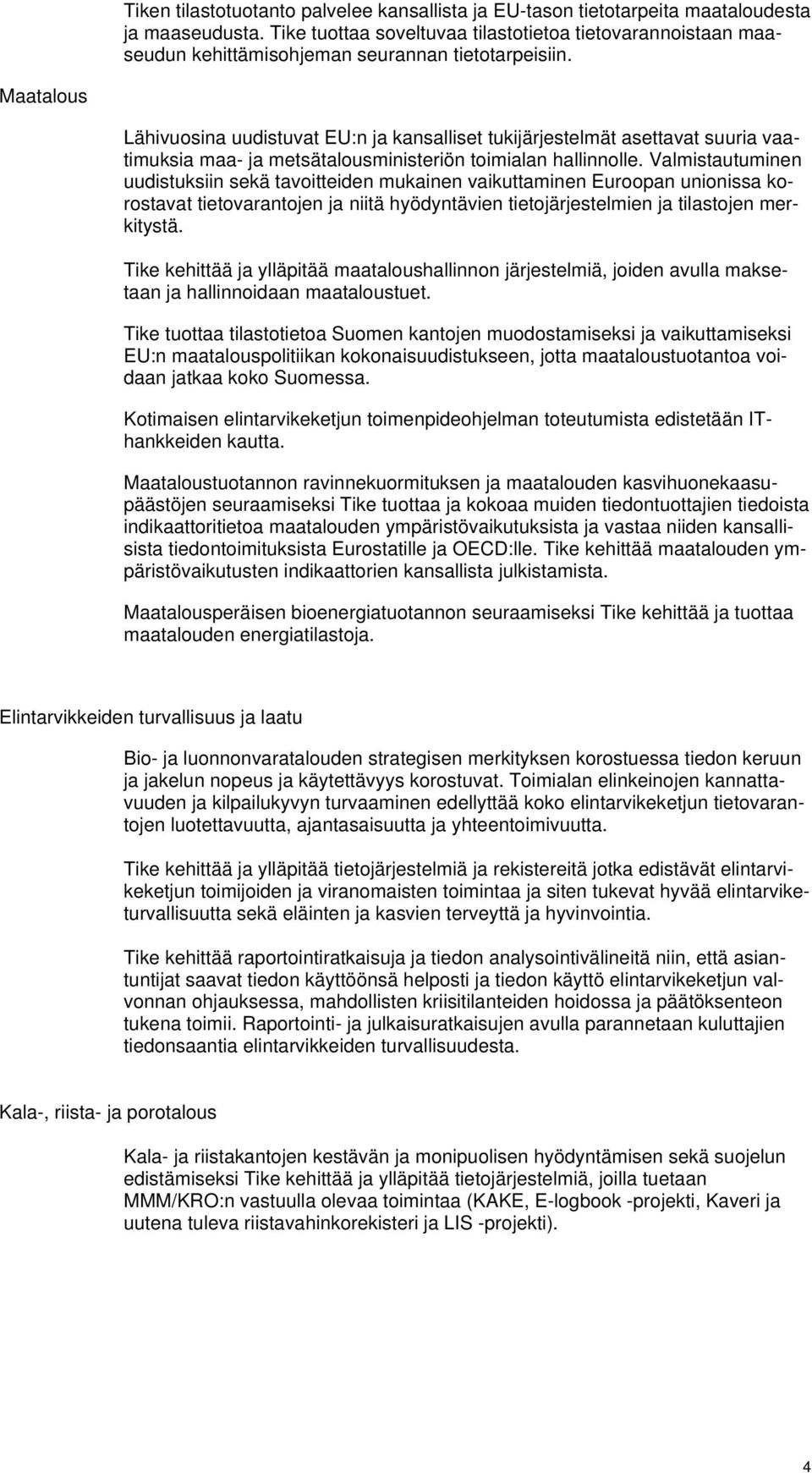 Maatalous Lähivuosina uudistuvat EU:n ja kansalliset tukijärjestelmät asettavat suuria vaatimuksia maa- ja metsätalousministeriön toimialan hallinnolle.