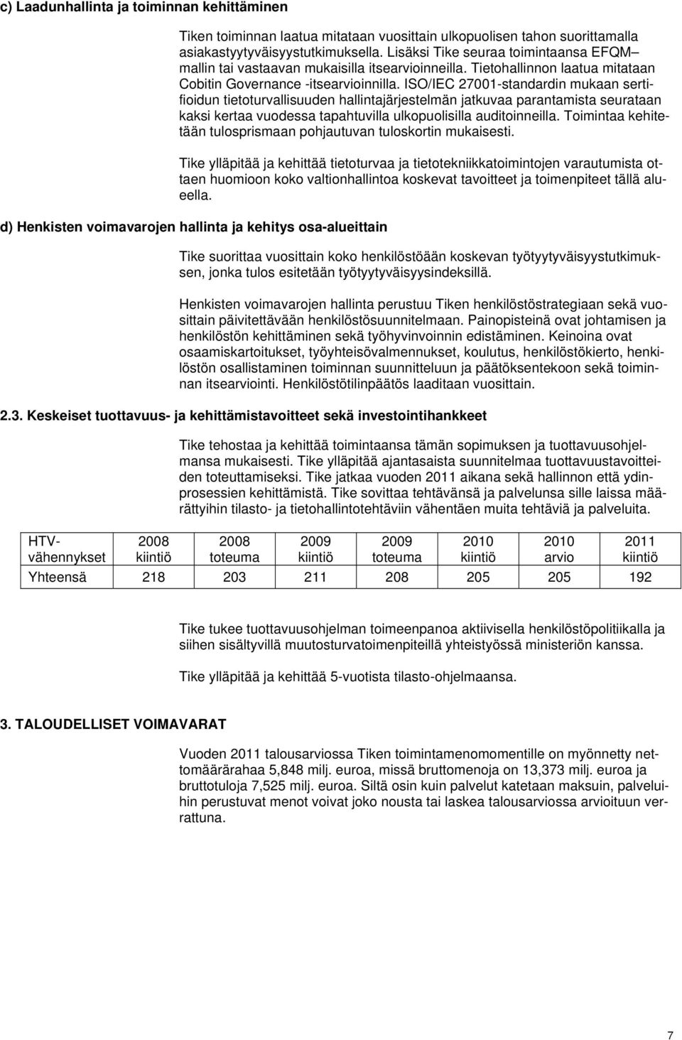 ISO/IEC 27001-standardin mukaan sertifioidun tietoturvallisuuden hallintajärjestelmän jatkuvaa parantamista seurataan kaksi kertaa vuodessa tapahtuvilla ulkopuolisilla auditoinneilla.