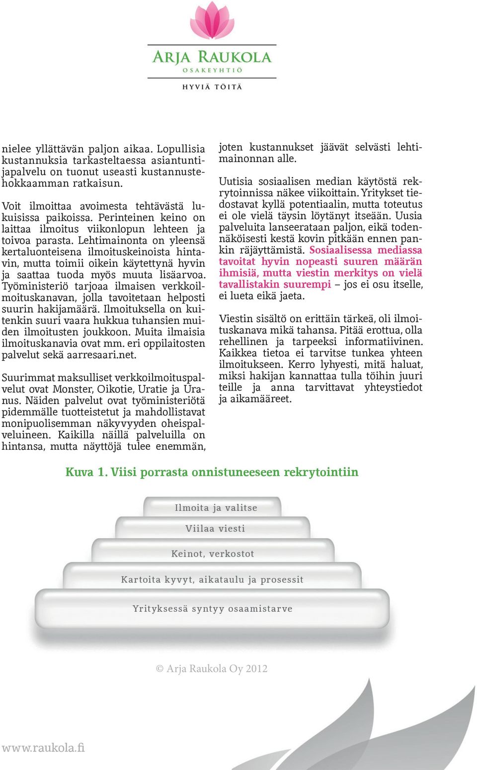 Lehtimainonta on yleensä kertaluonteisena ilmoituskeinoista hintavin, mutta toimii oikein käytettynä hyvin ja saattaa tuoda myös muuta lisäarvoa.