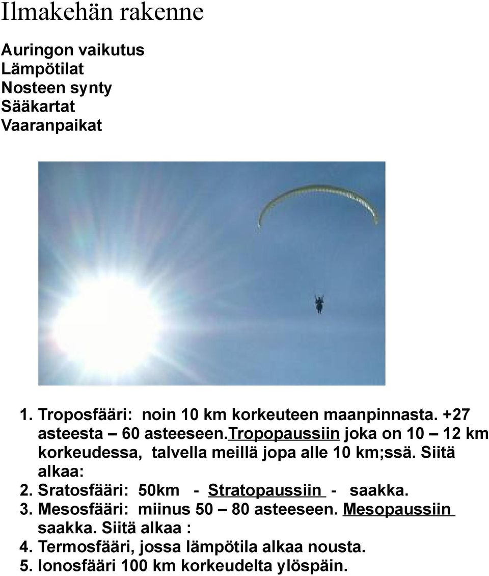 tropopaussiin joka on 10 12 km korkeudessa, talvella meillä jopa alle 10 km;ssä. Siitä alkaa: 2.