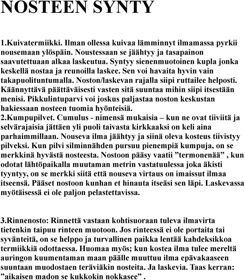 Käännyttävä päättäväisesti vasten sitä suuntaa mihin siipi itsestään menisi. Pikkulintuparvi voi joskus paljastaa noston keskustan hakiessaan nosteen tuomia hyönteisiä. 2.Kumpupilvet.