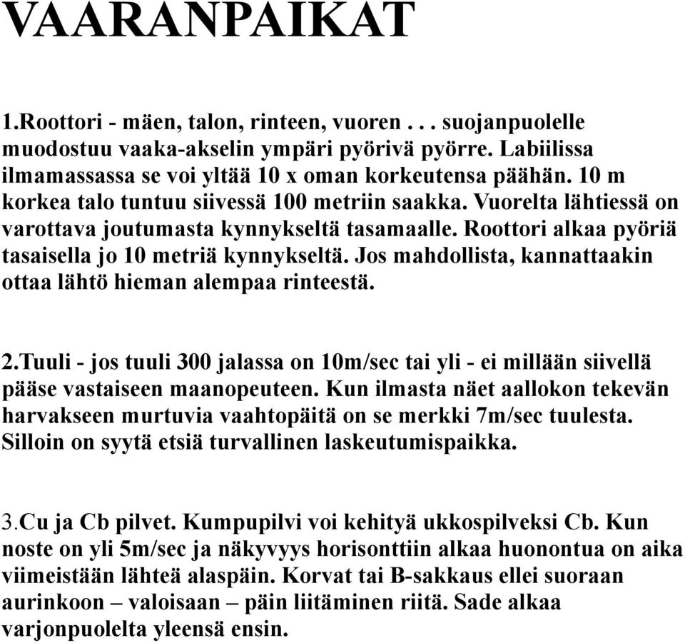 Jos mahdollista, kannattaakin ottaa lähtö hieman alempaa rinteestä. 2.Tuuli - jos tuuli 300 jalassa on 10m/sec tai yli - ei millään siivellä pääse vastaiseen maanopeuteen.