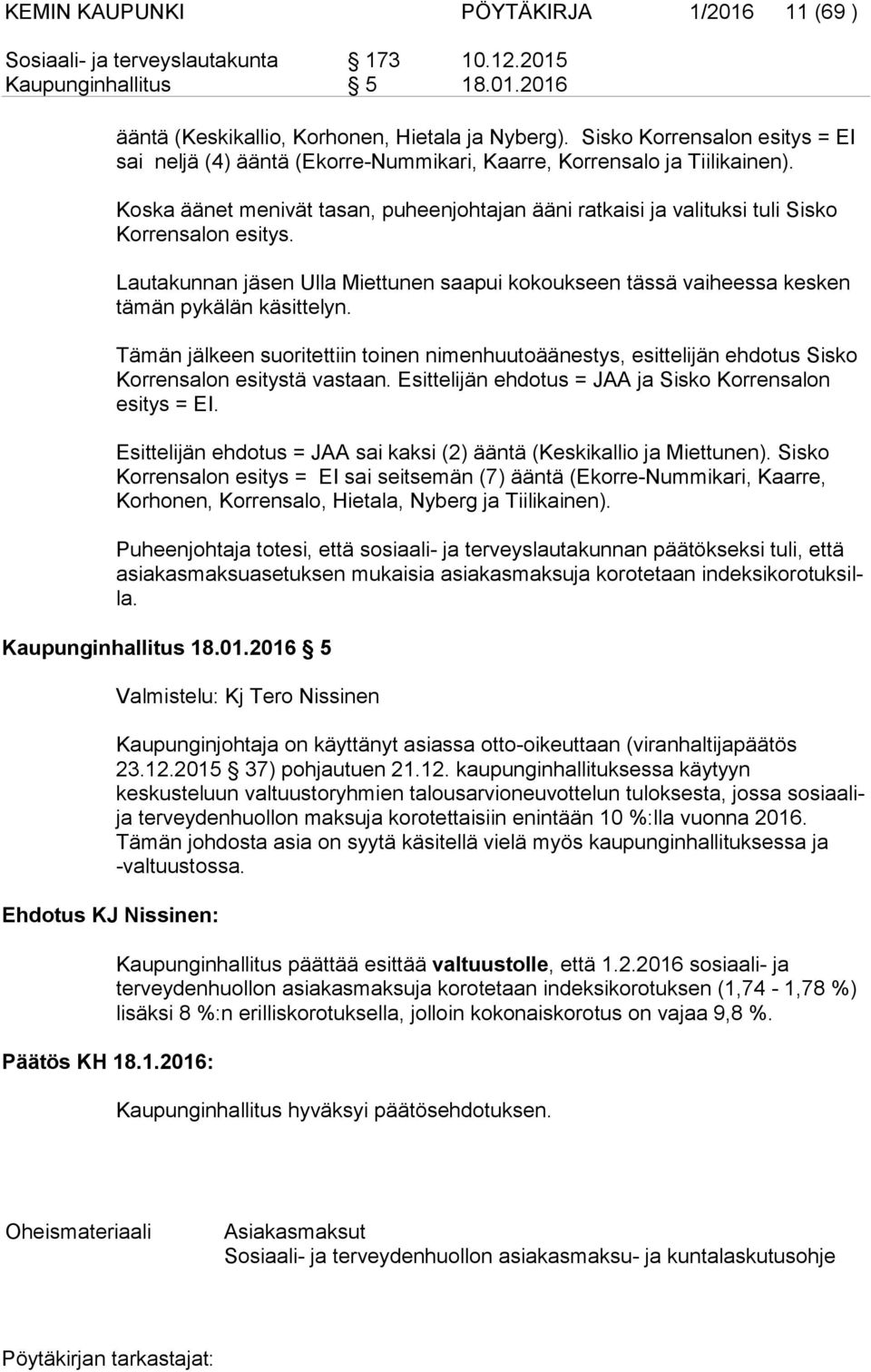 Koska äänet menivät tasan, puheenjohtajan ääni ratkaisi ja valituksi tuli Sisko Kor ren sa lon esitys.