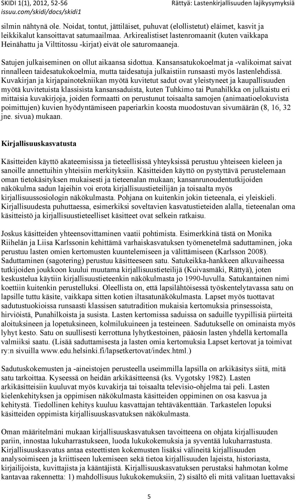 Kansansatukokoelmat ja -valikoimat saivat rinnalleen taidesatukokoelmia, mutta taidesatuja julkaistiin runsaasti myös lastenlehdissä.